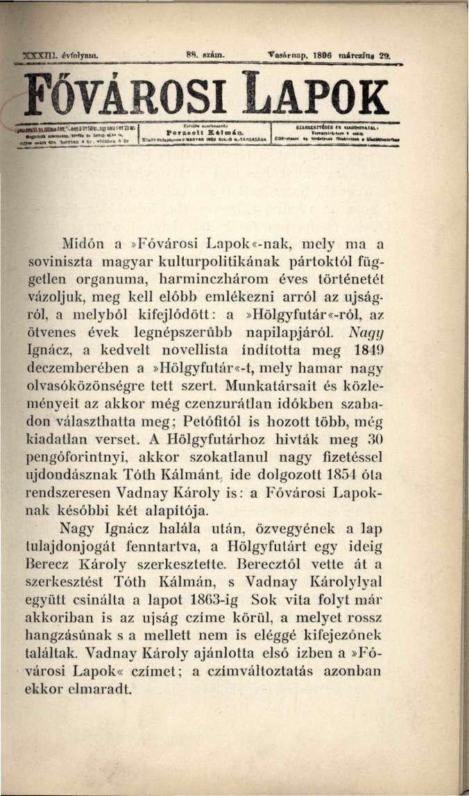 FŐVÁROSI LAPOK Midőn a»fővárosi Lapok«-nak, mely ma a soviniszta magyar kultúrpolitikának pártoktól független orgánuma, harminczhárom éves történetét vázoljuk, meg kell előbb emlékezni arról az