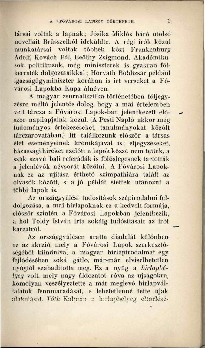 A»FŐVÁROSI LAPOK«TÖRTÉNETE. társai voltak a lapnak; Jósika Miklós báró utolsó novelláit Brüsszelből ideküldte. A régi irók közül munkatársai voltak többek közt Frankenburg Adolf.
