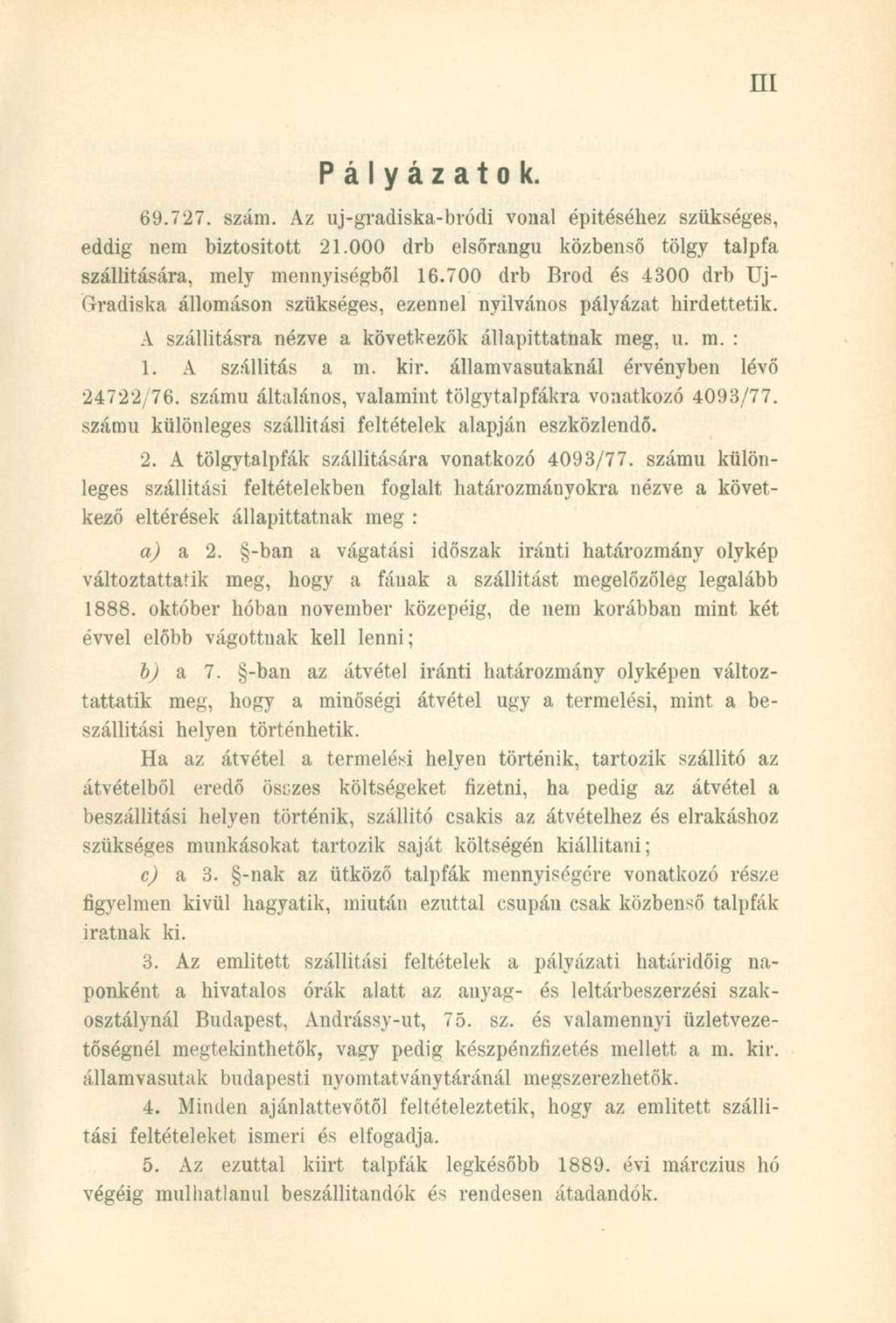 Pályázatok. 69.727. szám. Az uj-gradiska-bródi vonal építéséhez szükséges, eddig nem biztosított 21.000 drb elsőrangú közbenső tölgy talpfa szállítására, mely mennyiségből 16.