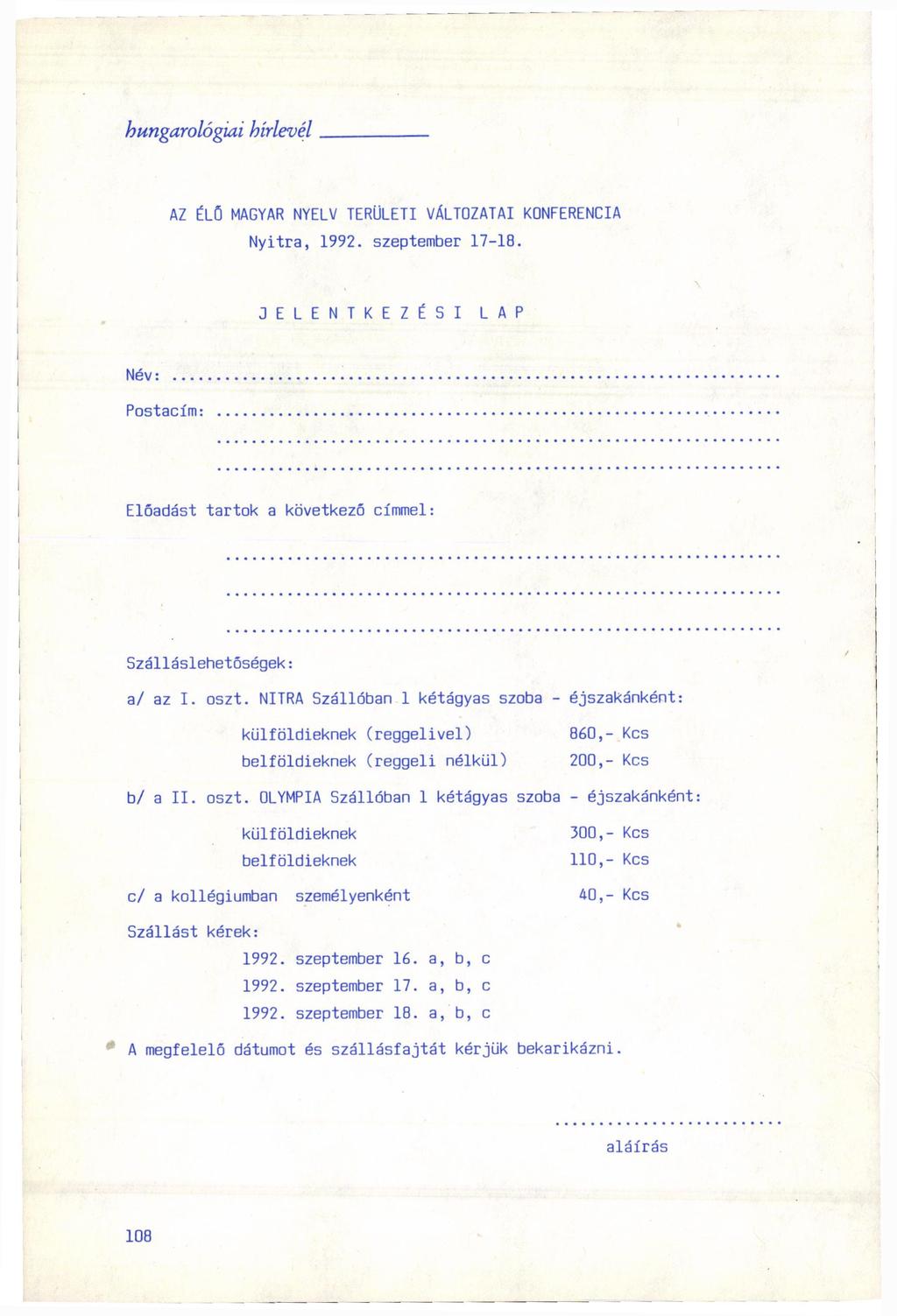 AZ ÉLÖ MAGYAR NYELV TERÜLETI VÁLTOZATAI KONFERENCIA Nyitra, 1992. szeptember 17-18. J E L E N T K E Z É S I LAP Név: Postacím: Előadást tartok a következő címmel: Szálláslehetőségek: a/ az I. oszt.