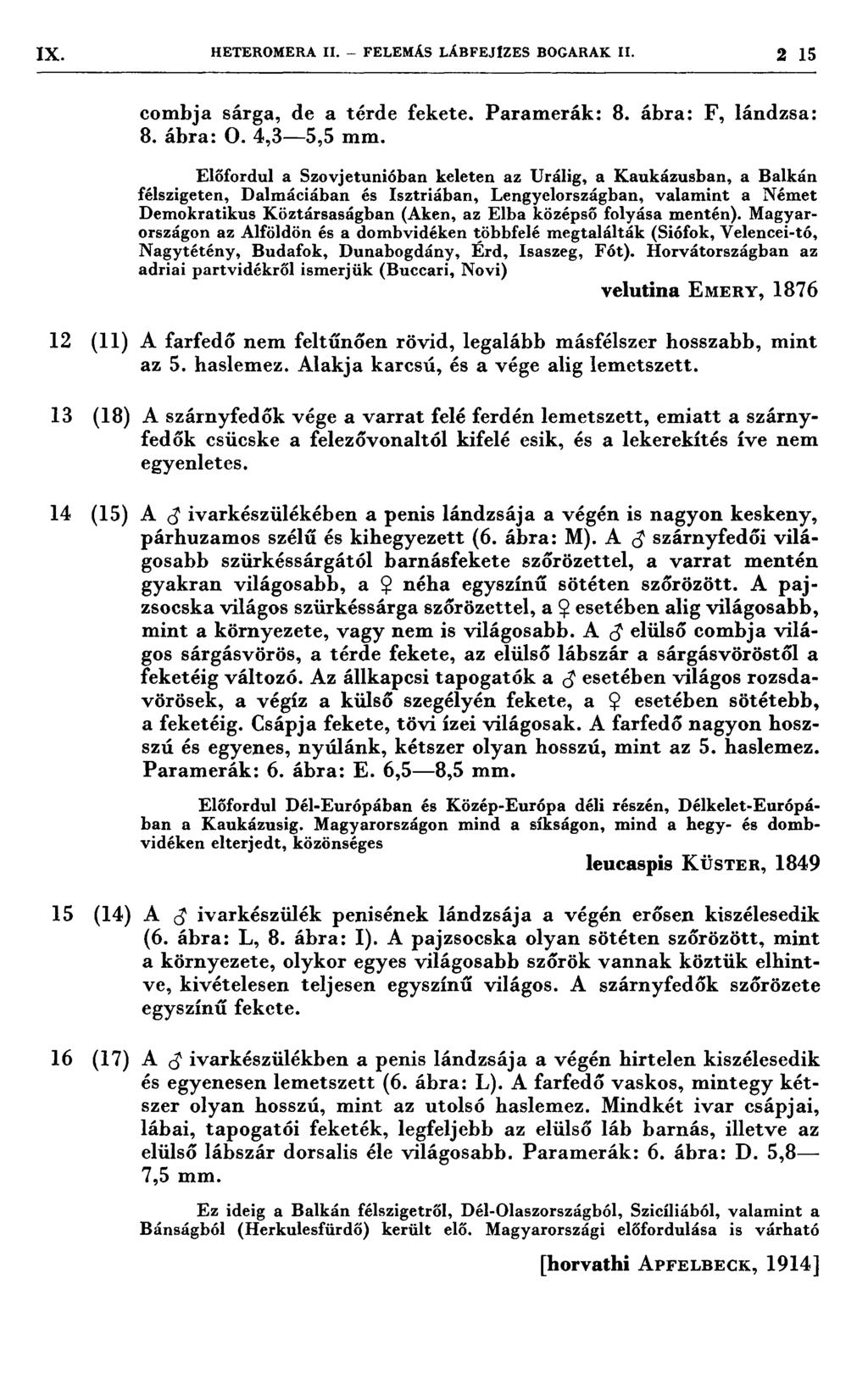 IX. HETEROMERA 11. FELEMÁS LÁEFEJIZES BOGARAK 11. 2 15,,, `ı 12 (11) 13 (18) 11 (15) combja sárga, de a térde fekete. Paramerák: 8. ábra: F, lándzsa: 8. ábra: O. 4,3-5,5 mm.