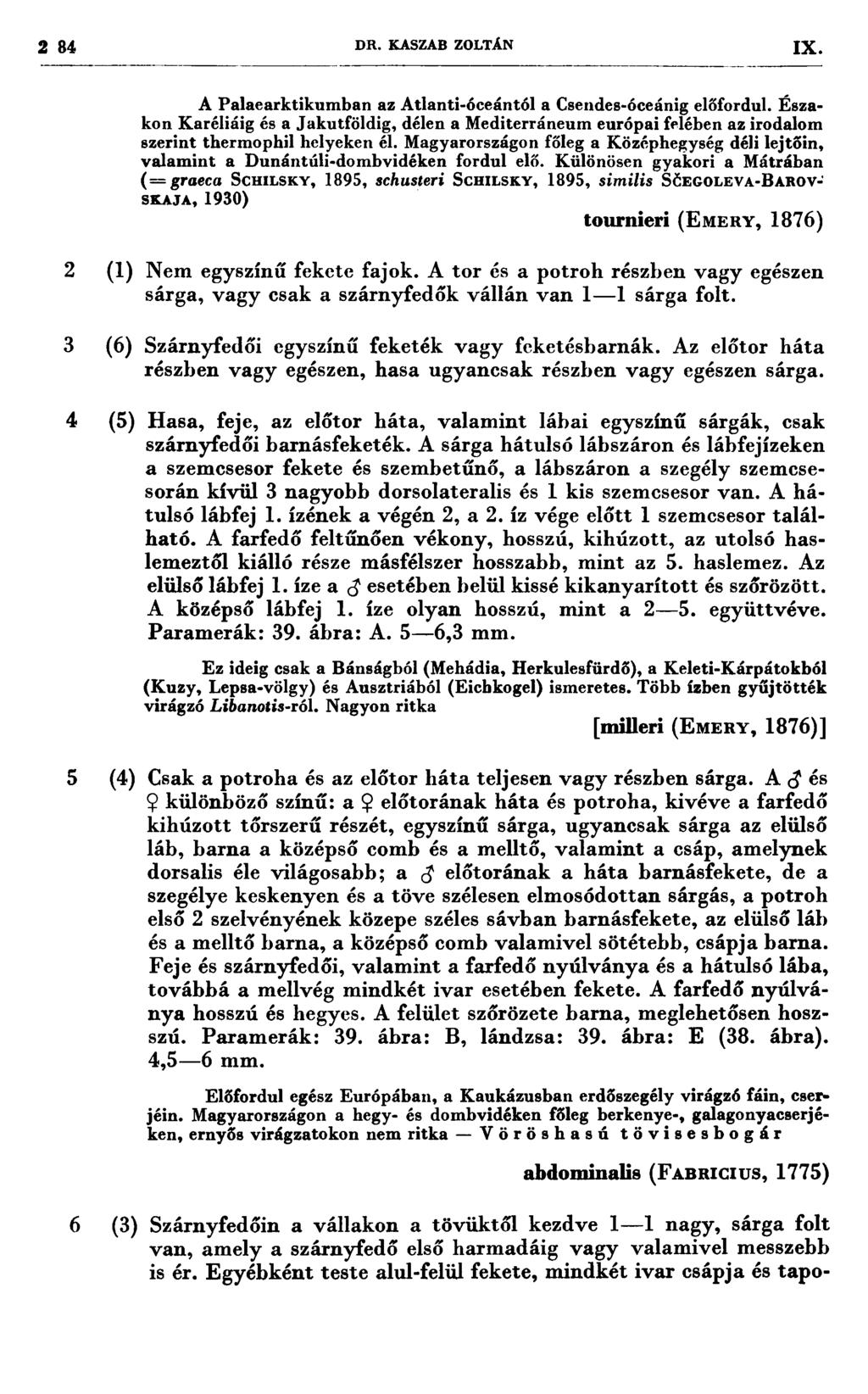 284 C177-77: 7z DR. KASZAB ZOLTÁN 1X 2 (1) 8 (õ) 4 (5) s (4) A Palaearktikumban az Atlanti-óceántól a Csendes-óeeánig előfordul.