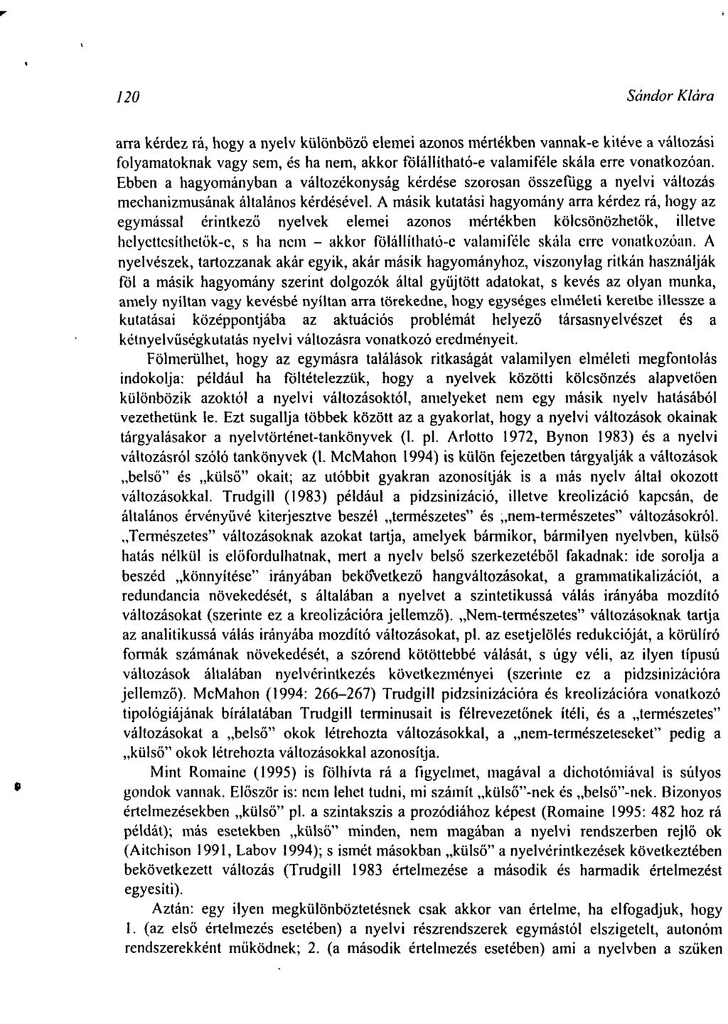 120 Sándor Klára arra kérdez rá, hogy a nyelv különböző elemei azonos mértékben vannak-e kitéve a változási folyamatoknak vagy sem, és ha nem, akkor fölállítható-e valamiféle skála erre vonatkozóan.