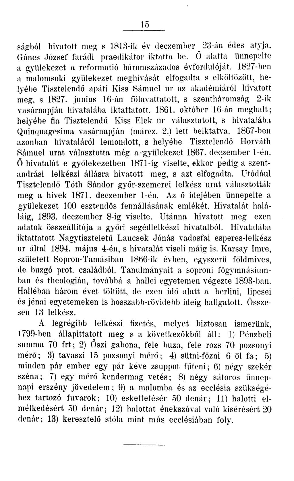 15 ságból hivatott meg s 1813-ik év deczember 23-án édes atyja, Gáncs József farádi praedikátor iktatta be. Ő alatta ünnepelte a gyülekezet a reformatio háromszázados évfordulóját.