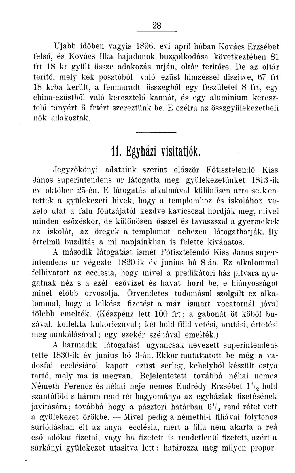 28 Ujabb időben vagyis 1896. évi april hóban Kovács Erzsébet felső, és Kovács Ilka hajadonok buzgólkodása következtében 81 frt 18 kr gyiilt össze adakozás utján, oltár teritőre.