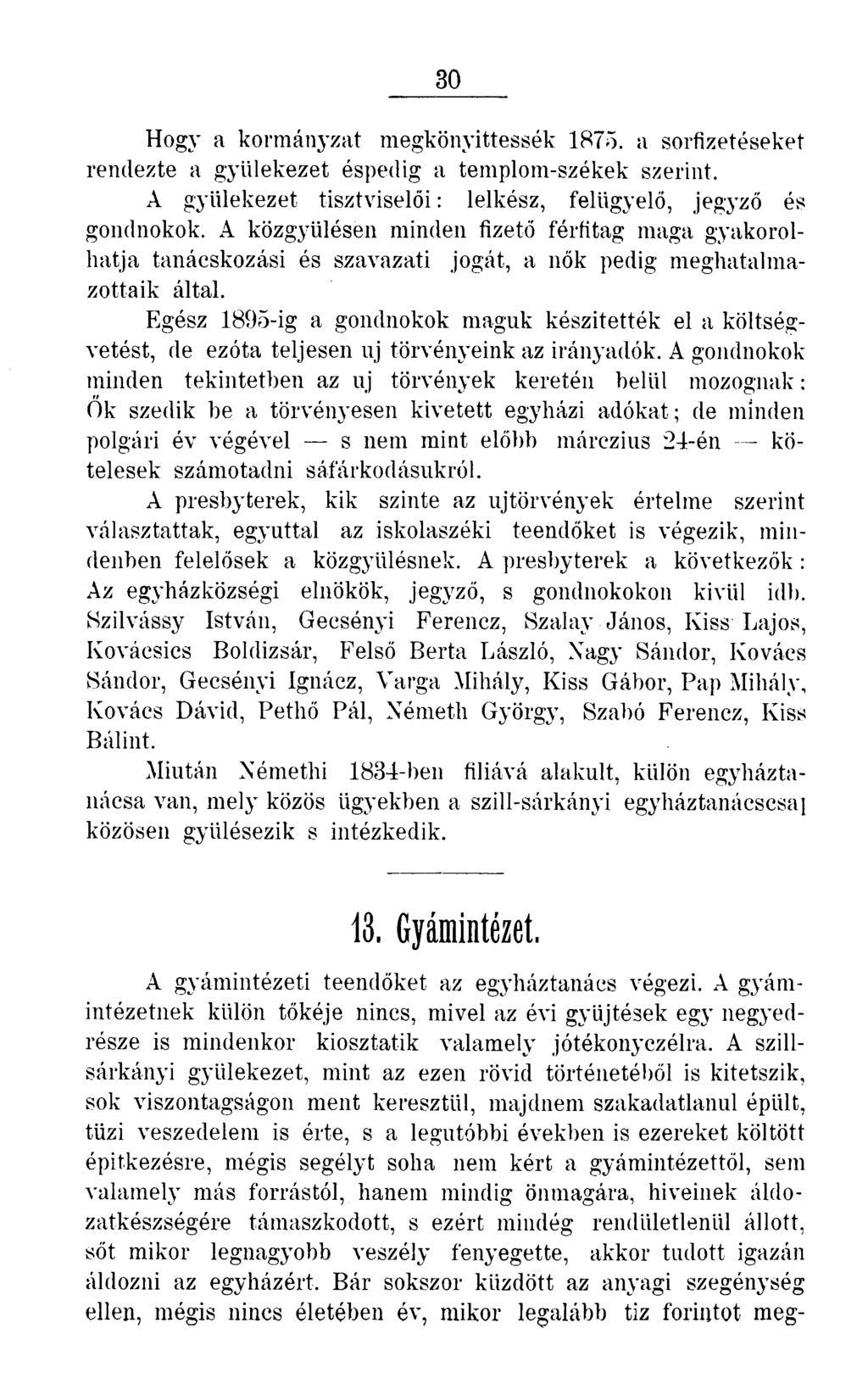 30 Hogy a kormányzat megkönyittessék 1875. a sorfizetéseket rendezte a gyülekezet éspedig a templom-székek szerint. A gyülekezet tisztviselői: lelkész, felügyelő, jegyző és gondnokok.