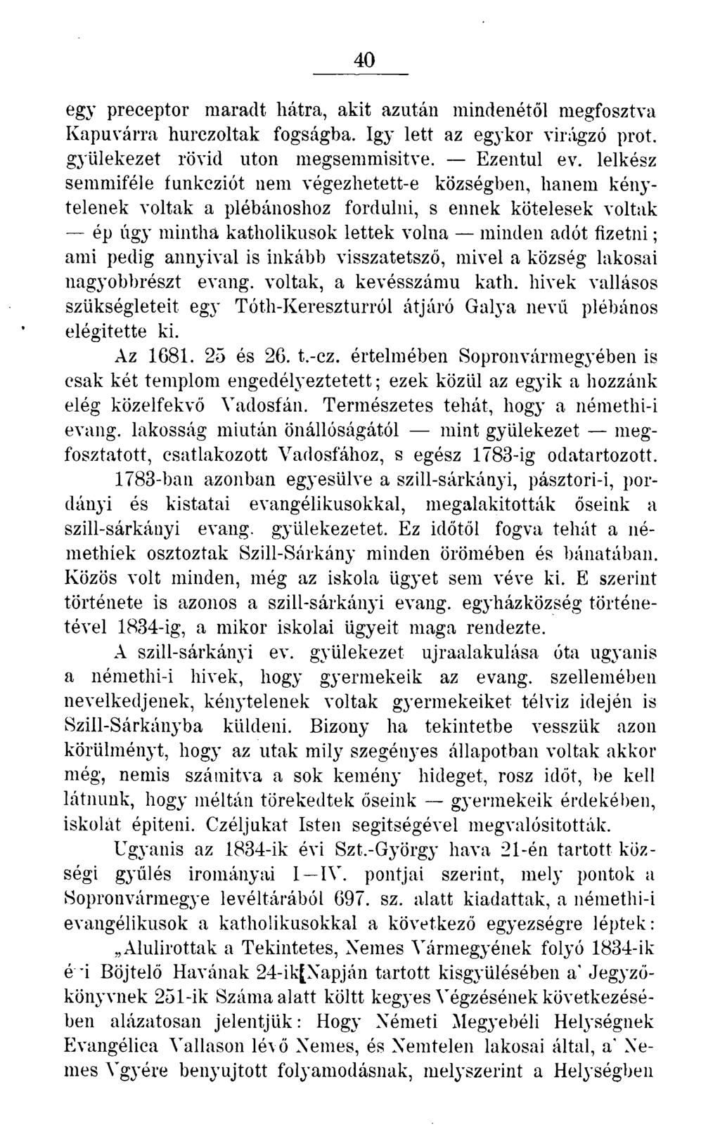 40 egy preceptor maradt hátra, akit azután mindenétől megfosztva Kapuvárra hurczoltak fogságba. így lett az egykor virágzó prot, gyülekezet rövid uton megsemmisítve. Ezentúl ev.