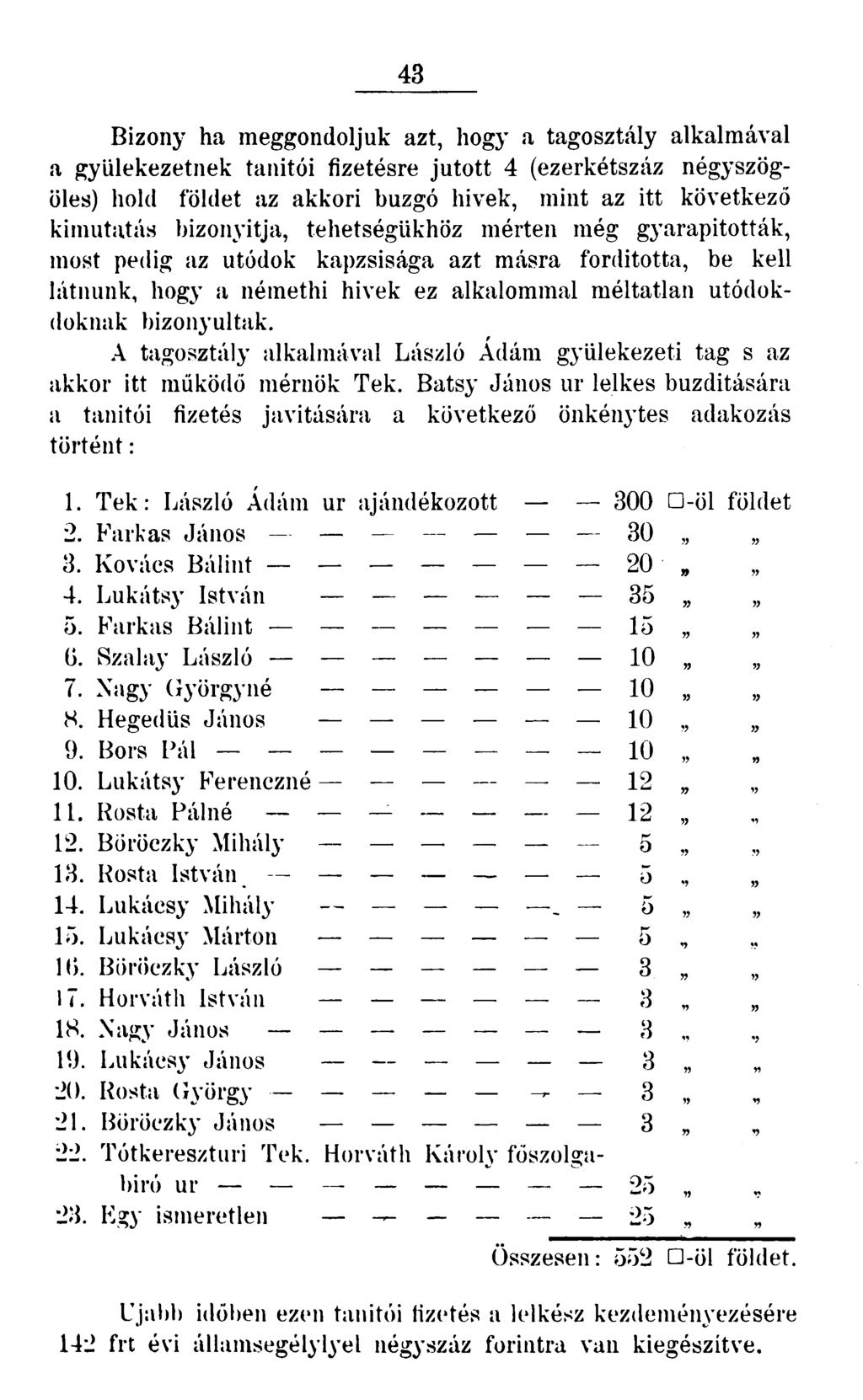 43 Bizony ha meggondoljuk azt, hogy a tagosztály alkalmával a gyülekezetnek tanítói fizetésre jutott 4 (ezerkétszáz négyszögöles) hold földet az akkori buzgó hivek, mint az itt következő kimutatás