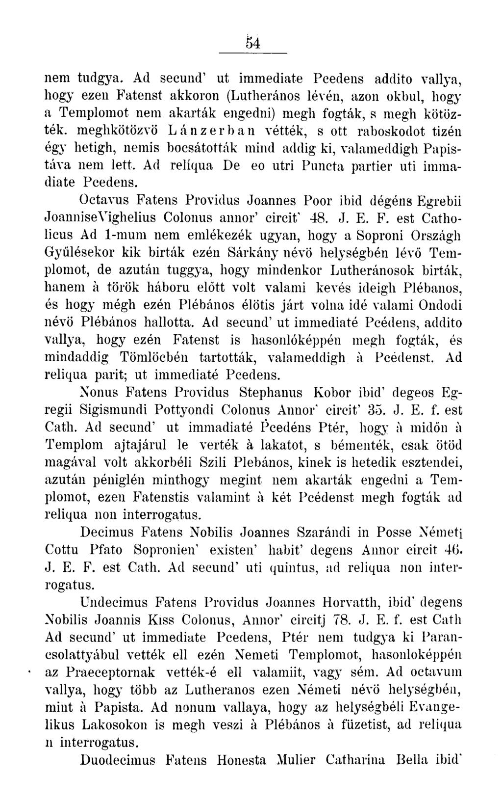 54 nem tudgya. Ad secund' ut immediate Pcedens addito vallya, hogy ezen Fatenst akkoron (Lutherános lévén, azon okbul, hogy a Templomot nem akarták engedni) megh fogták, s megh kötözték.