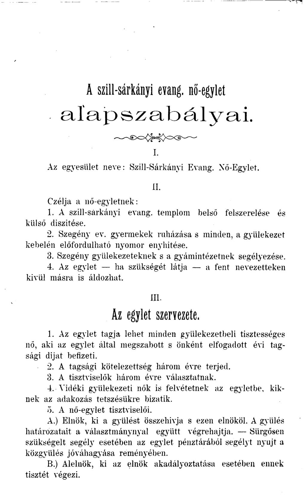 A szill-sárkányi evang. nő-egylet alapszabályai. Az egyesület neve: Szill-Sárkányi Evang. Nő-Egylet. i. II. Czélja a nő-egyletnek: 1. A szill-sárkányi evang.