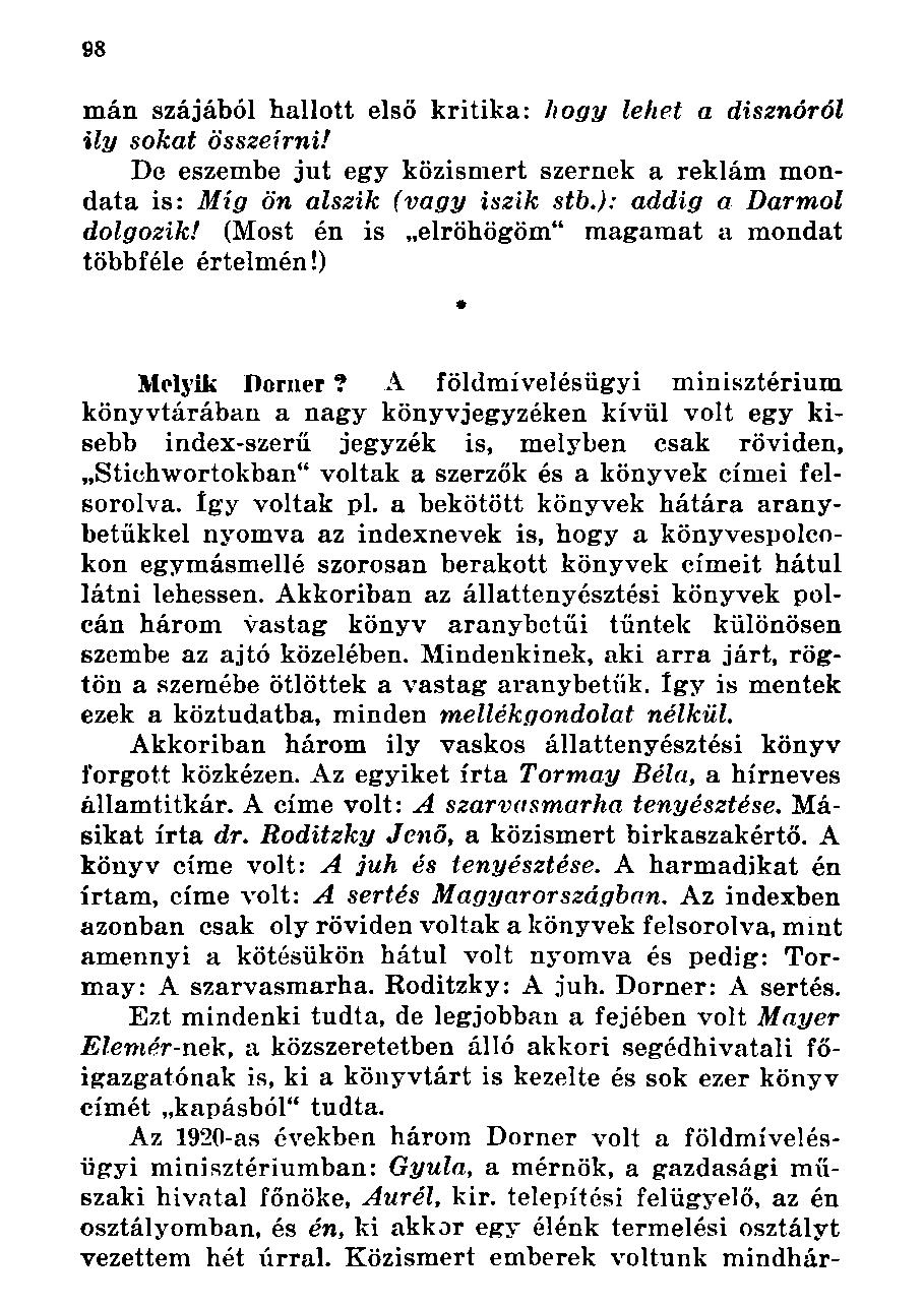 mán szájából hallott első kritika: hogy lehet a disznóról ily sokat összeírni! De eszembe jut egy közismert szernek a reklám mondata is: Míg ön alszik (vagy iszik stb.): addig a Darmol dolgozik!