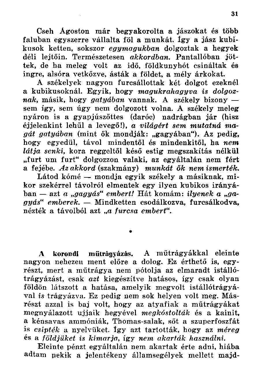 Cseh Ágoston már begyakorolta a jászokat és több faluban egyszerre vállalta föl a munkát. Így a jász kubikusok ketten, sokszor egymagukban dolgoztak a hegyek déli lejtőin. Természetesen akkordban.