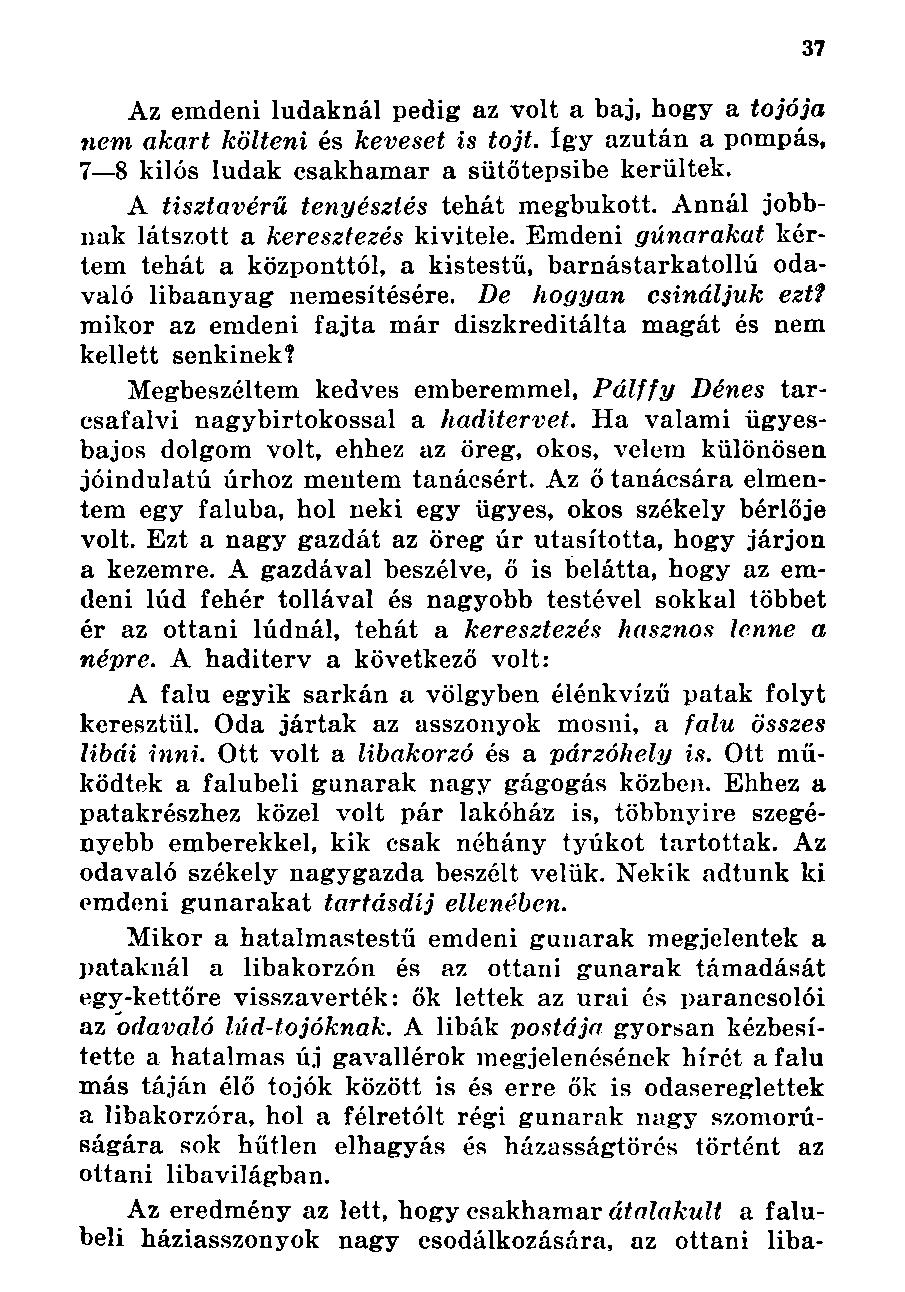 Az emdeni ludaknál pedig az volt a baj, hogy a tojója nem akart költeni és keveset is tojt. Így azután a pompás, 7 8 kilós ludak csakhamar a sütőtepsibe kerültek.