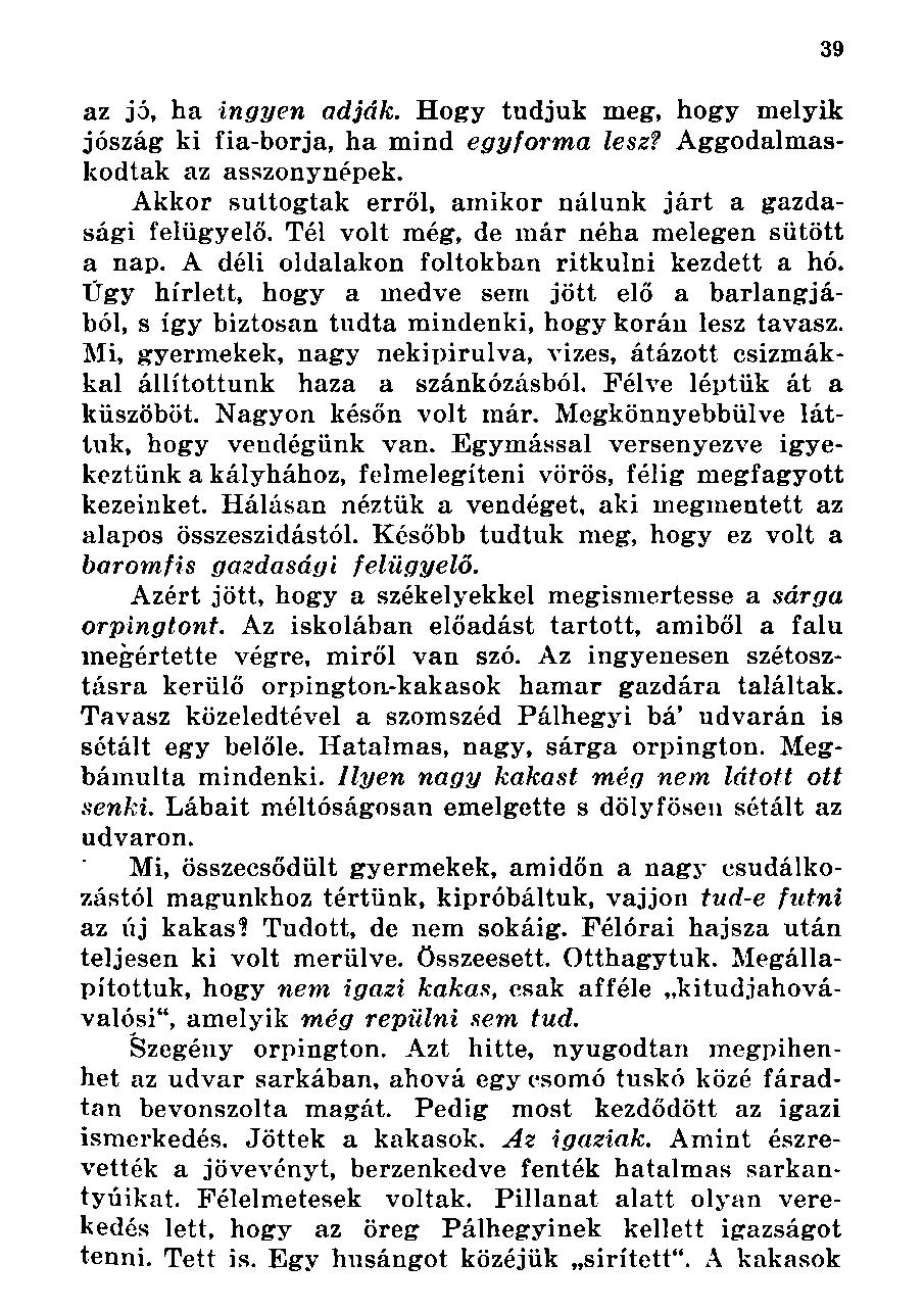 az jó, ha ingyen adják. Hogy tudjuk meg, hogy melyik jószág ki fia-borja, ha mind egyforma lesz? Aggodalmaskodtak az asszonynépek. Akkor suttogtak erről, amikor nálunk járt a gazdasági felügyelő.