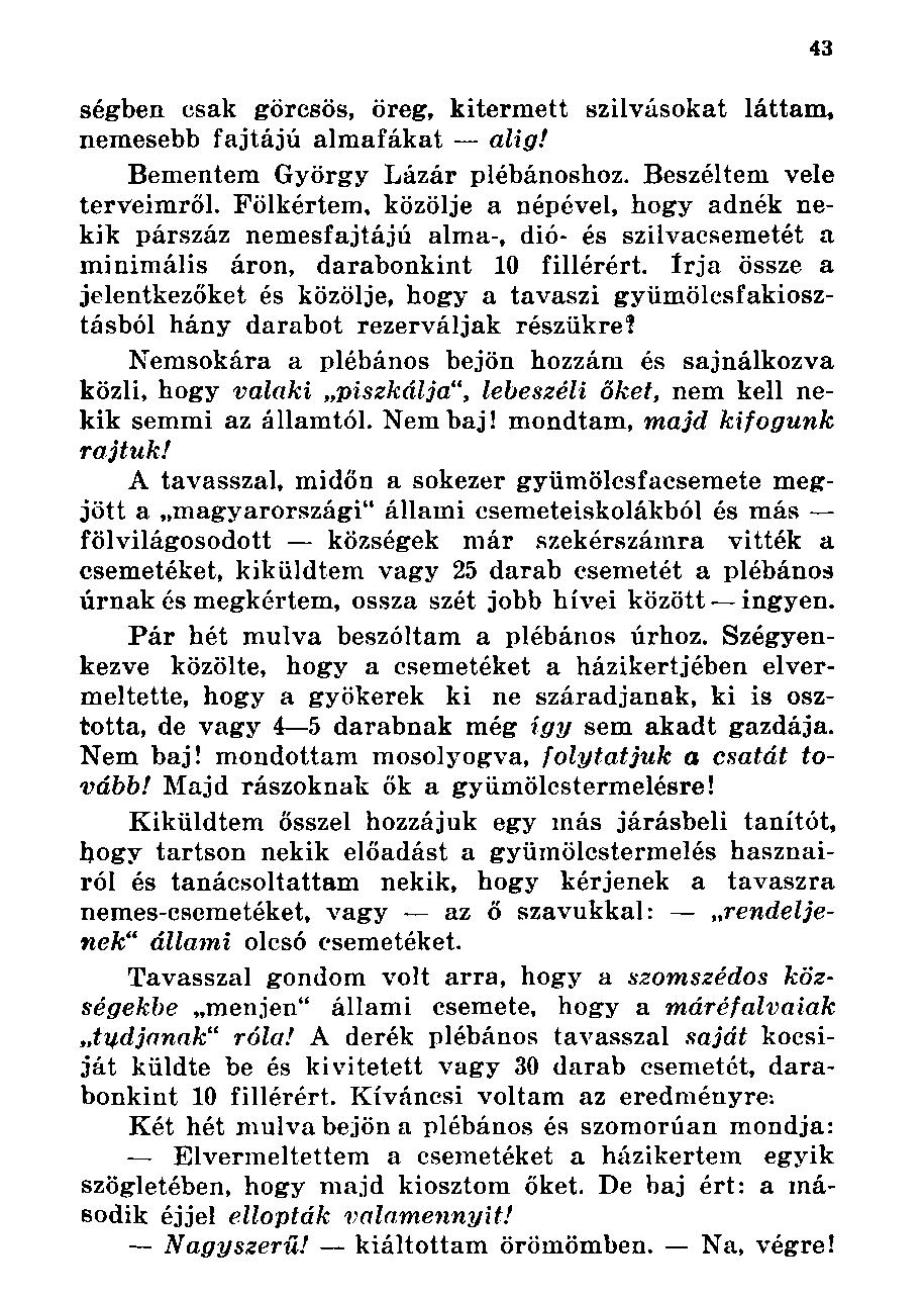 ségben csak görcsös, öreg, kitermett szilvásokat láttam, nemesebb fajtájú almafákat alig! Bementem György Lázár plébánoshoz. Beszéltem vele terveimről.