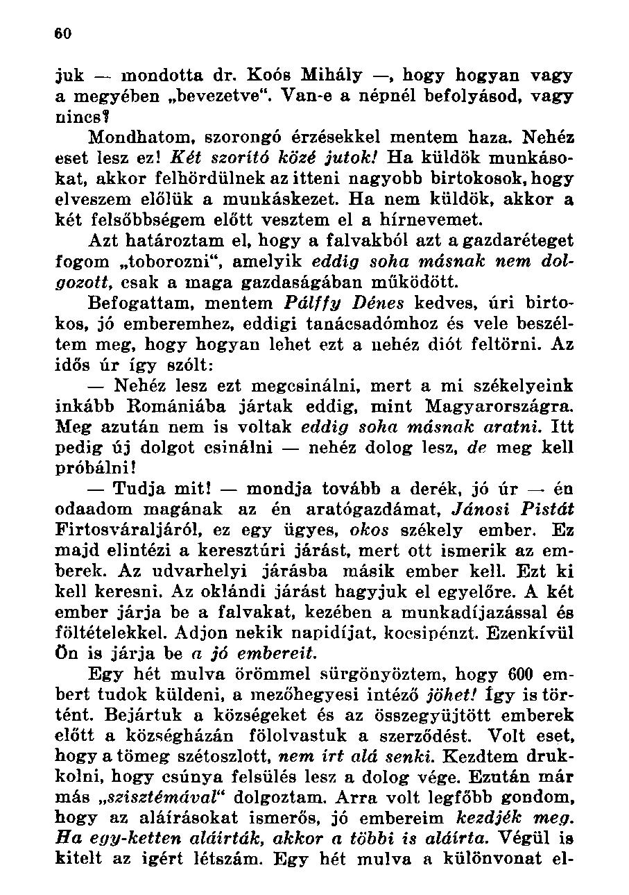 juk mondotta dr. Koós Mihály, hogy hogyan vagy a megyében bevezetve". Van-e a népnél befolyásod, vagy nincs? Mondhatom, szorongó érzésekkel mentem haza. Nehéz eset lesz ez! Két szorító közé jutok!