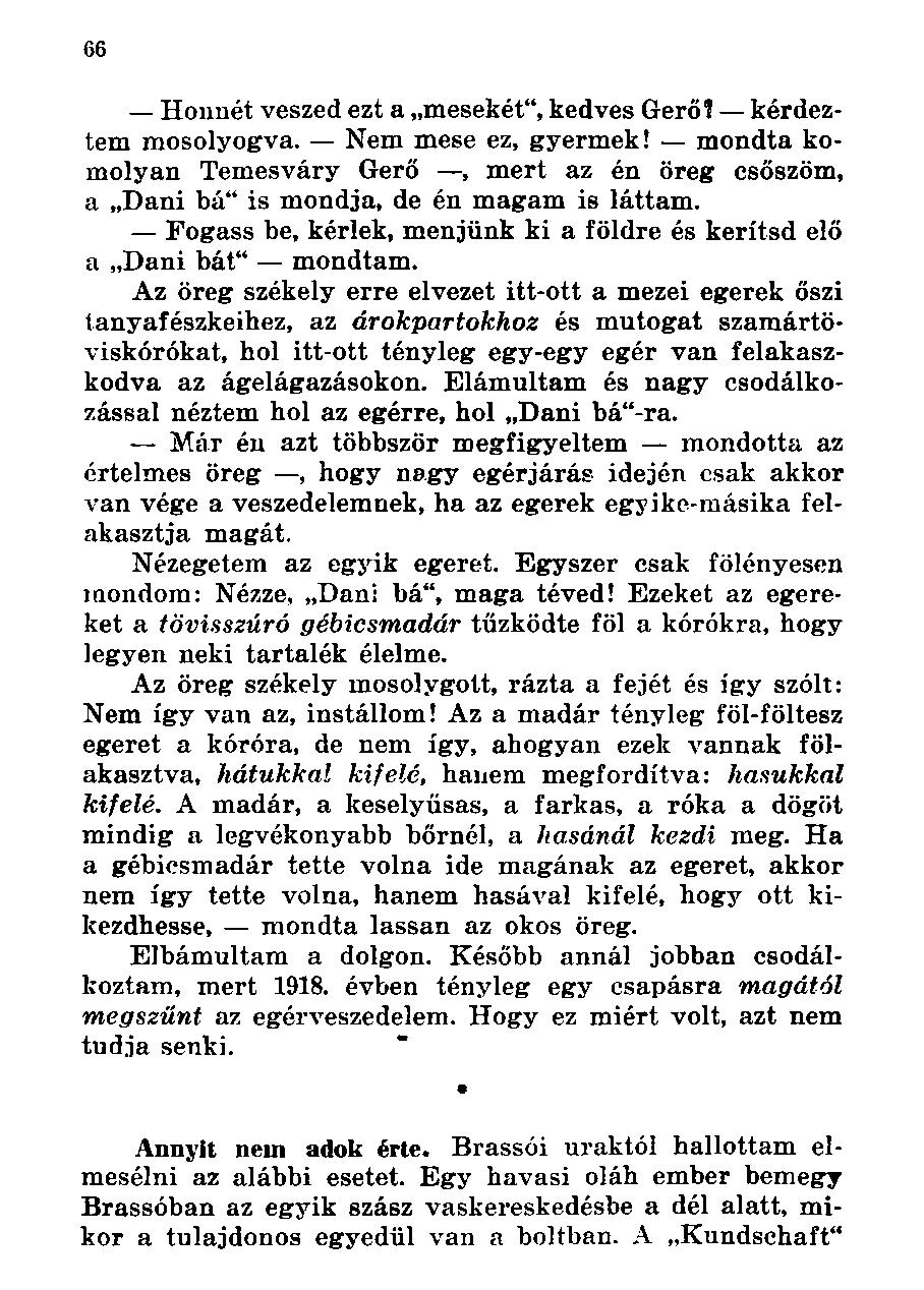 Honnét veszed ezt a mesekét", kedves Gerő? kérdeztem mosolyogva. Nem mese ez, gyermek! mondta komolyan Temesváry Gerő, mert az én öreg csőszöm, a Dani bá" is mondja, de én magam is láttam.