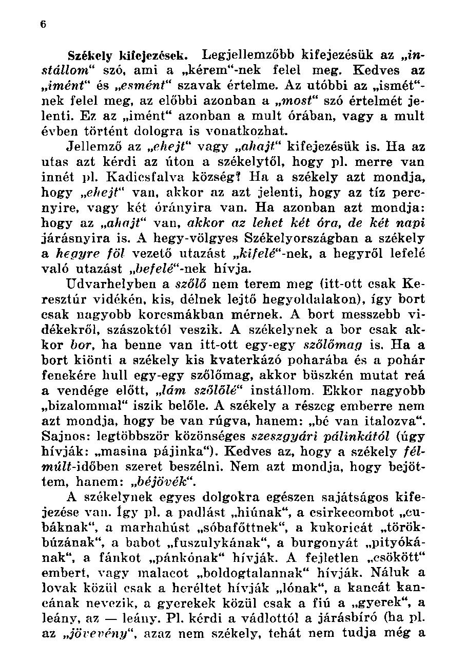 Székely kifejezések. Legjellemzőbb kifejezésük az instállom" szó, ami a kérem"-nek felel meg. Kedves az imént" és esmént" szavak értelme.