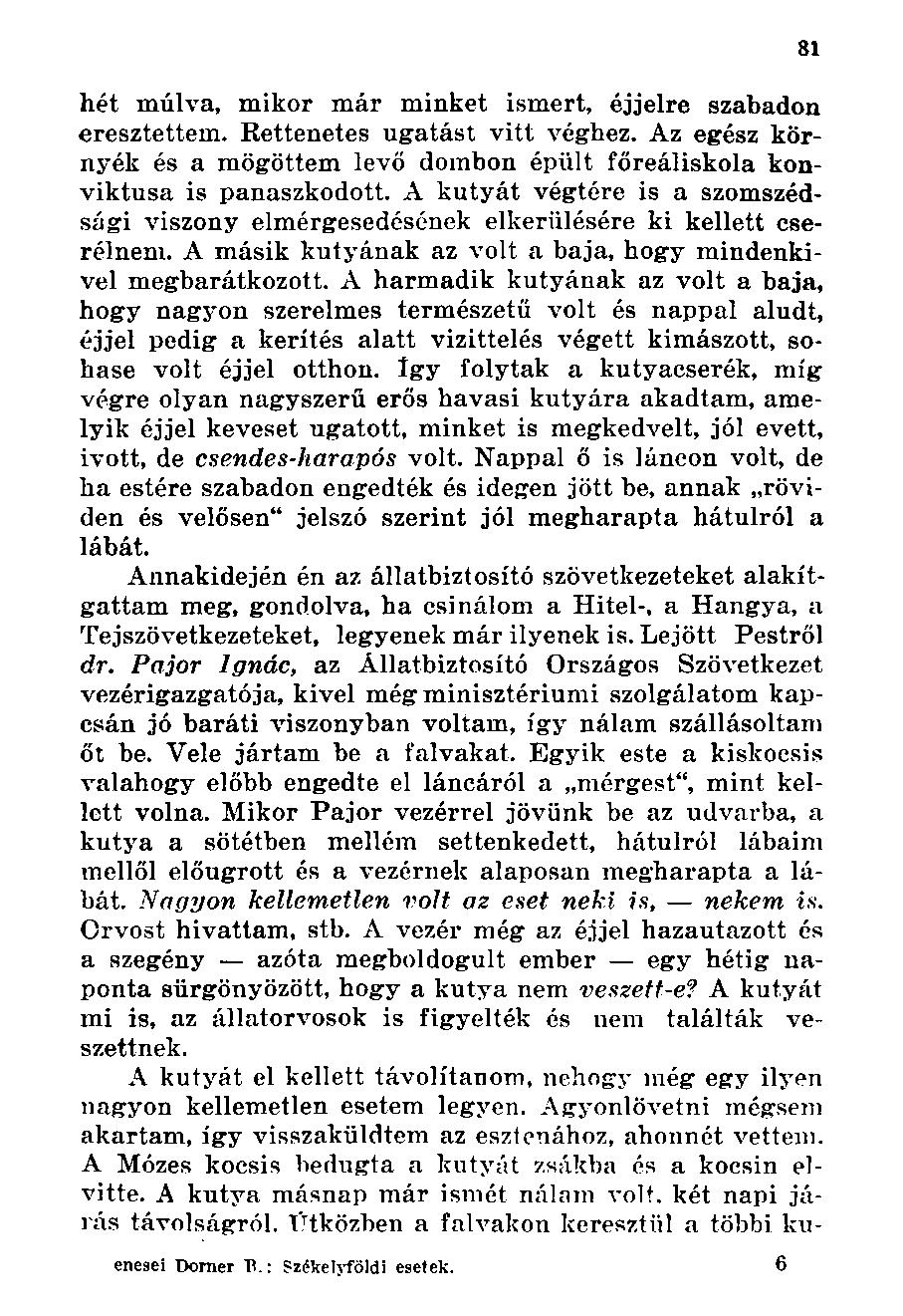 hét múlva, mikor már minket ismert, éjjelre szabadon eresztettem. Rettenetes ugatást vitt véghez. Az egész környék és a mögöttem levő dombon épült főreáliskola konviktusa is panaszkodott.