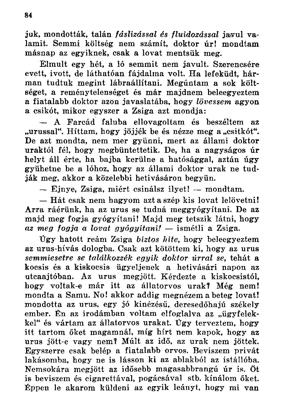 juk, mondották, talán fáslizással és fluidozássál javul valamit. Semmi költség nem számít, doktor úr! mondtam másnap az egyiknek, csak a lovat mentsük meg. Elmúlt egy hét, a ló semmit nem javult.