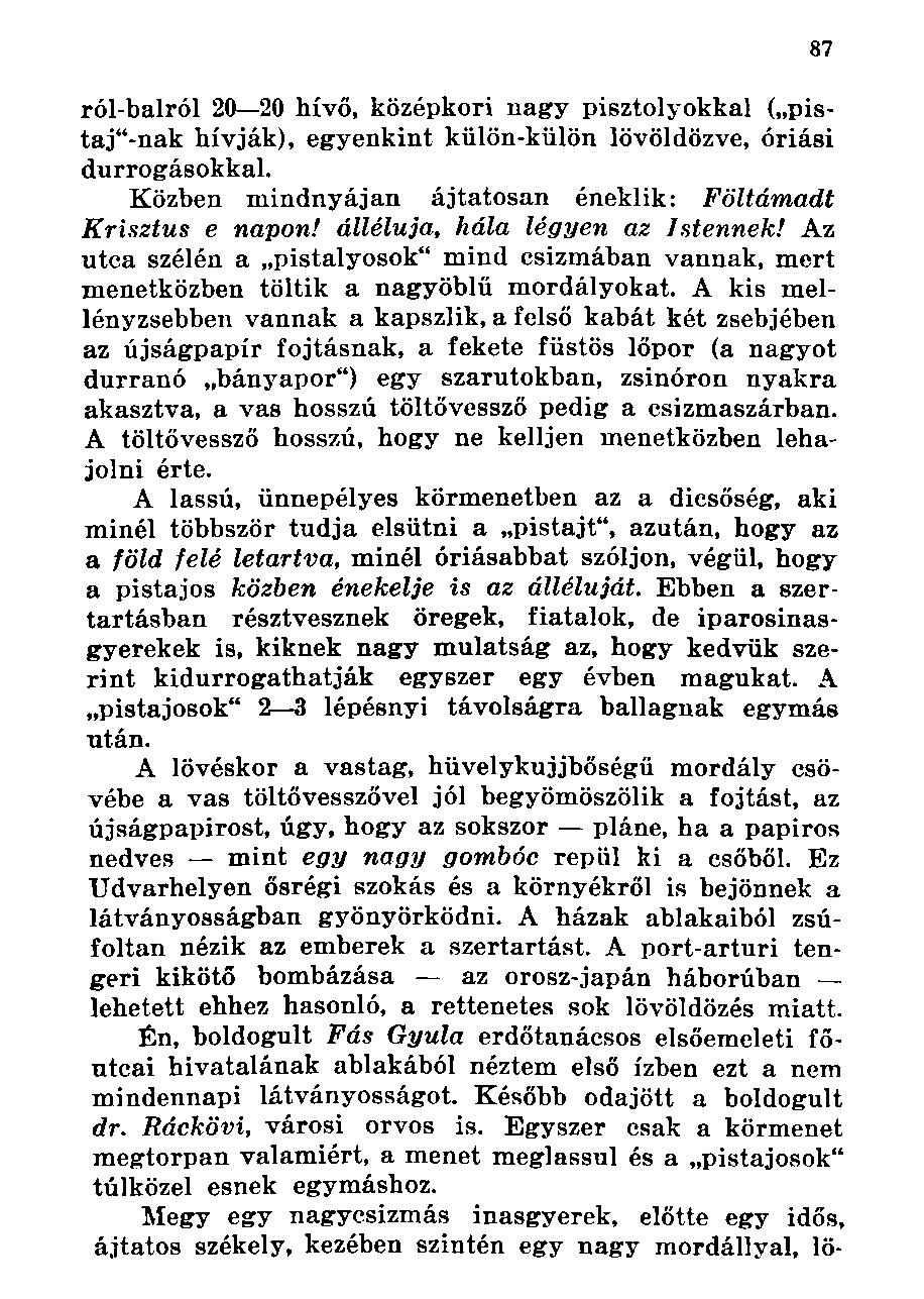 ról-balról 20 20 hívő, középkori nagy pisztolyokkal ( pistaj"-nak hívják), egyenkint külön-külön lövöldözve, óriási durrogásokkal. Közben mindnyájan ájtatosan éneklik: Föltámadt Krisztus e napon!