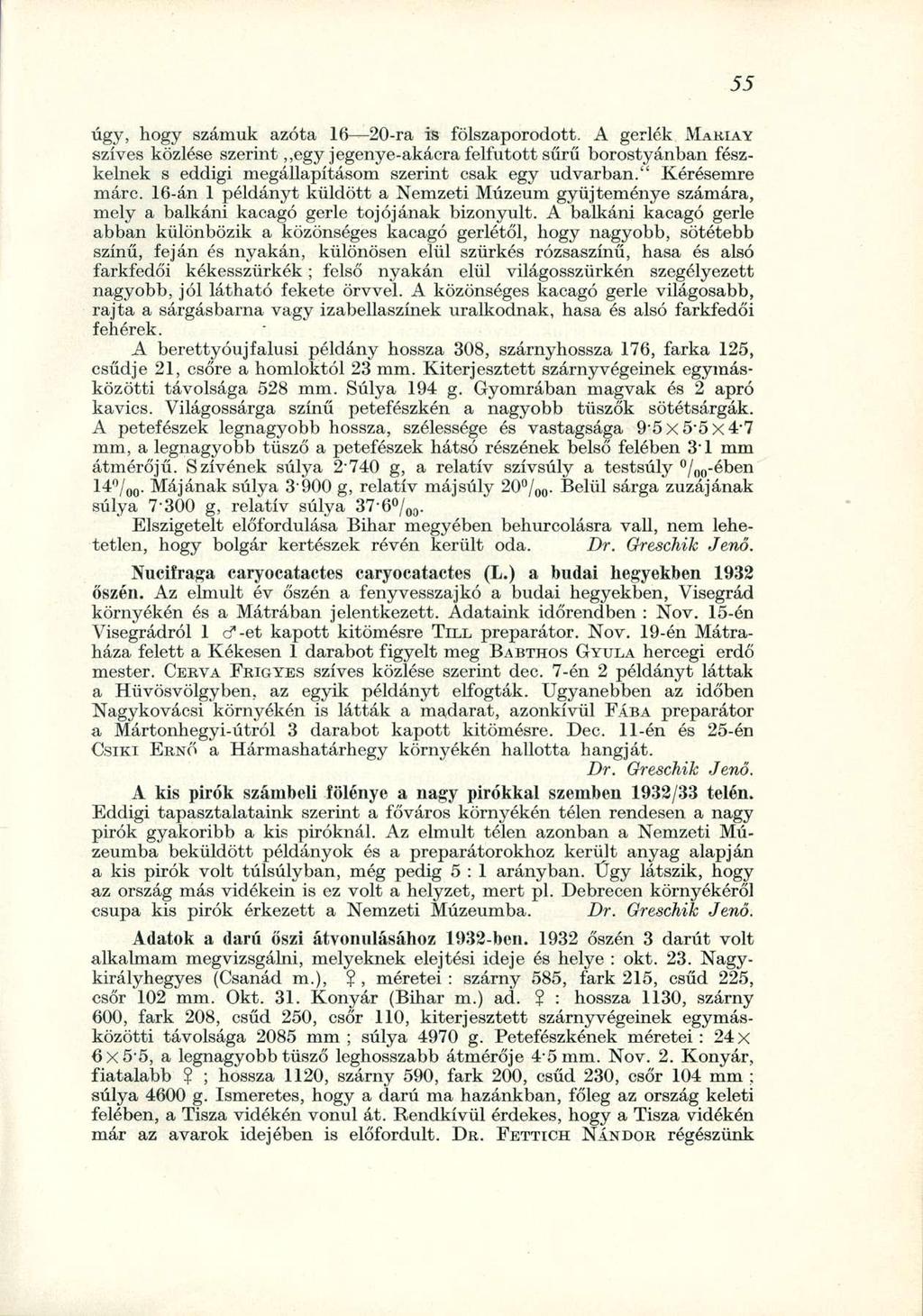 úgy, hogy számuk azóta 16 20-ra is fölszaporodott. A gerlék MARIAY szíves közlése szerint egy jegenye-akácra felfutott sűrű borostyánban fészkelnek s eddigi megállapításom szerint csak egy udvarban.