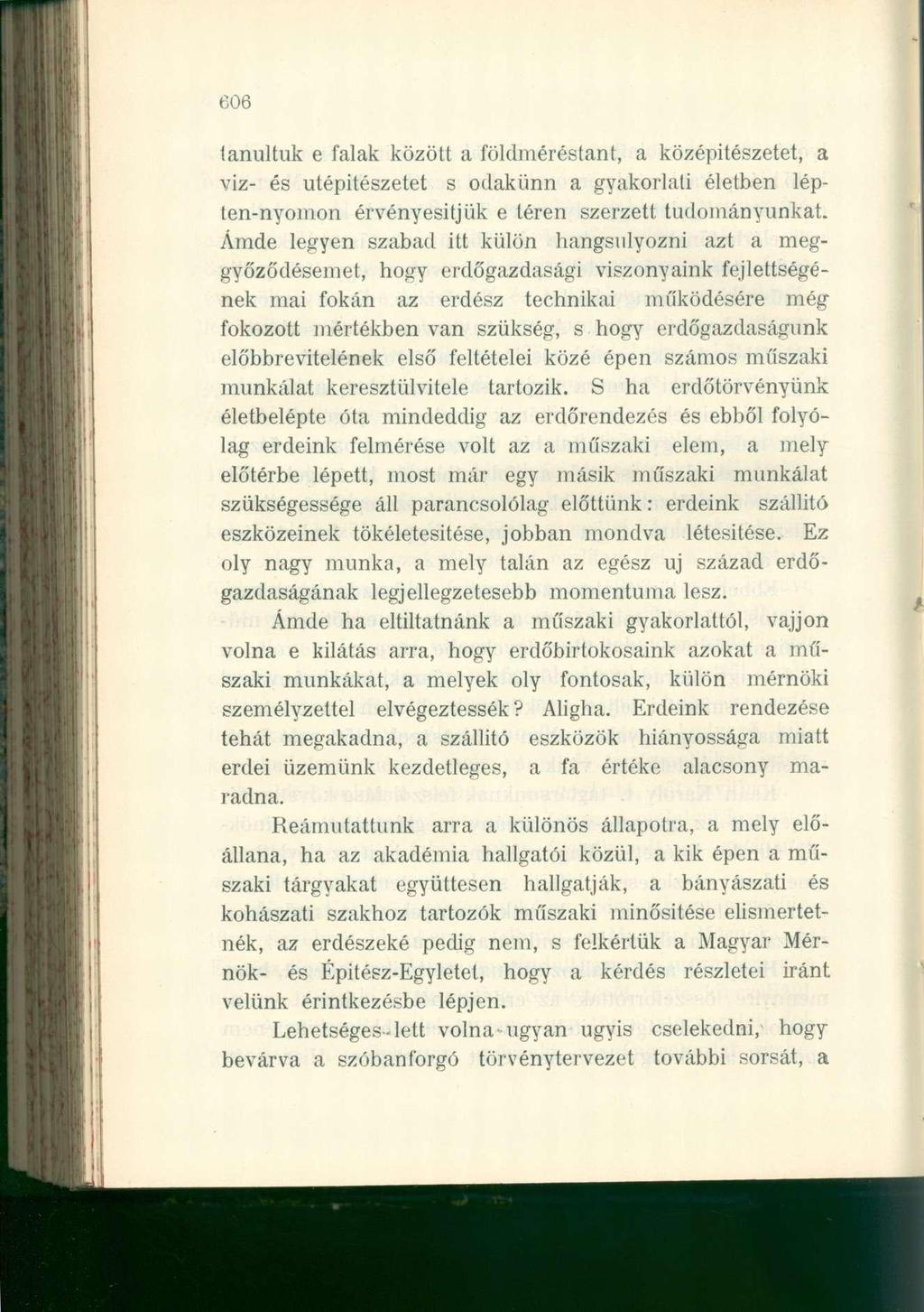 606 tanultuk e falak között a földméréstant, a középitészetet, a viz- és utépitészetet s odakünn a gyakorlati életben lépten-nyomon érvényesítjük e téren szerzett tudományunkat Ámde legyen szabad itt