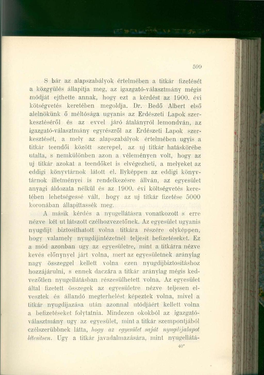 599 S bár az alapszabályok értelmében a titkár fizetését a közgyűlés állapítja meg, az igazgató-választmány mégis módját ejthette annak, hogy ezt a kérdést az 1900. évi kötségvetés keretében megoldja.