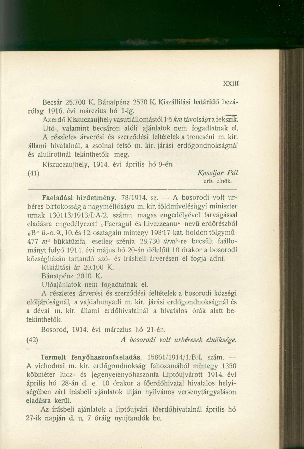 Becsár 25.700 K. Bánatpénz 2570 K. Kiszállítási határidő bezárólag 1916. évi márczius hó l-ig. Az erdő Kiszuczaujhely vasúti állomástól 1-5 km távolságra fekszik.