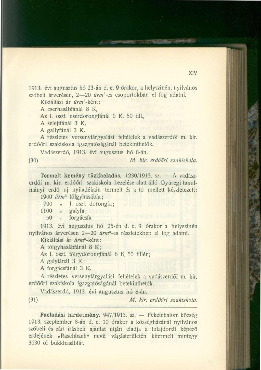 1913. évi augusztus hó 23-án d. e. 0 órakor, a helyszínén, nyilvános szóbeli árverésen, 2 20 ürm 3 -es csoportokban el fog adatni. Kikiáltási ár arabként: A cserhasábfánál 8 K, Az I. oszt.