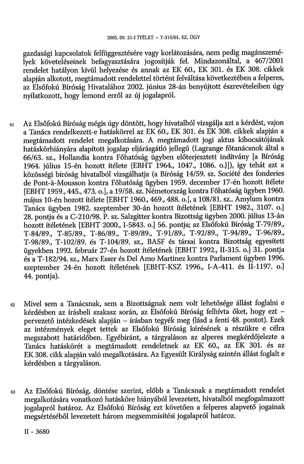 2005. 09. 21-I ÍTÉLET - T-315/01. SZ. ÜGY gazdasági kapcsolatok felfüggesztésére vagy korlátozására, nem pedig magánszemélyek követeléseinek befagyasztására jogosítják fel.