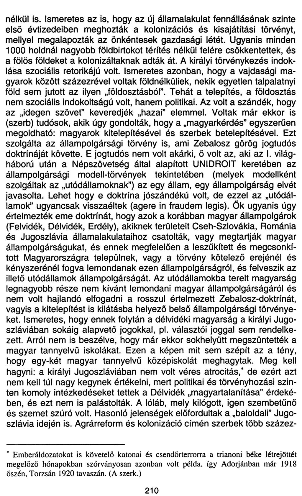 nélkül is. Ismeretes az is, hogy az új államalakulat fennállásának szinte első évtizedeiben meghozták a kolonizációs és kisajátítási törvényt, mellyel megalapozták az önkéntesek gazdasági létét.