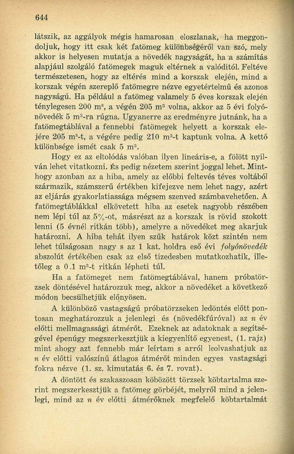 látszik, az aggályok mégis hamarosan eloszlanak, ha meggondoljuk, hogy itt csak két fatömeg különbségéről van szó, mely akkor is helyesen mutatja a növedék nagyságát, ha a számítás alapjául szolgáló