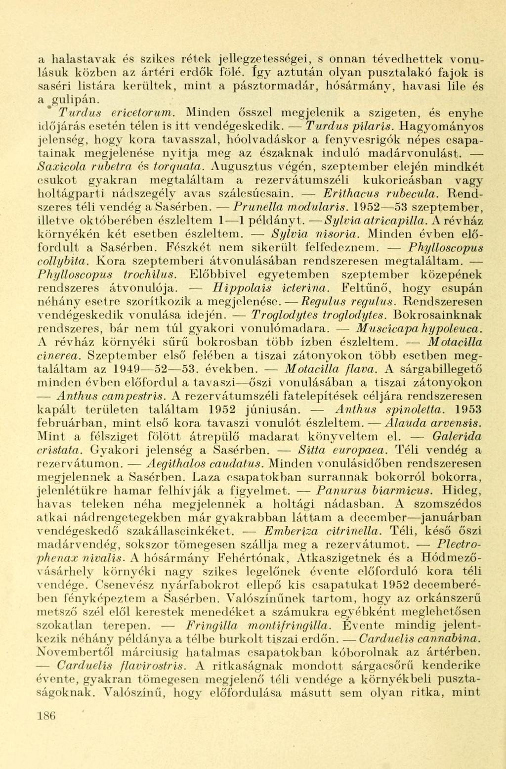 a halastavak és szikes rétek jellegzetességei, s onnan tévedhettek vonulásuk közben az ártéri erdők fölé.