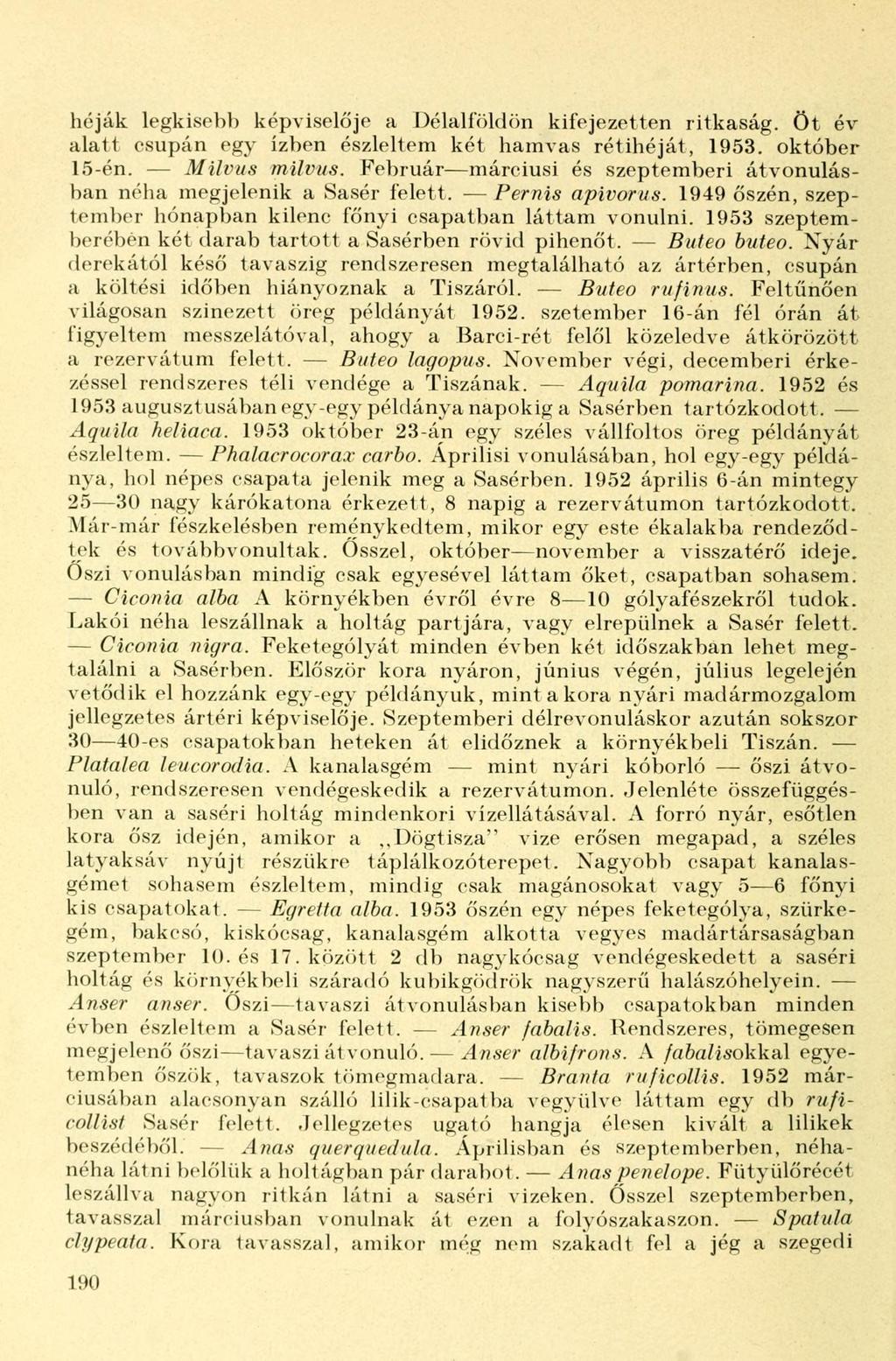 héják legkisebb képviselője a Délalföldön kifejezetten ritkaság, öt év alatt csupán egy ízben észleltem két hamvas rétihéját, 1953. október 15-én. Milvus milvus.