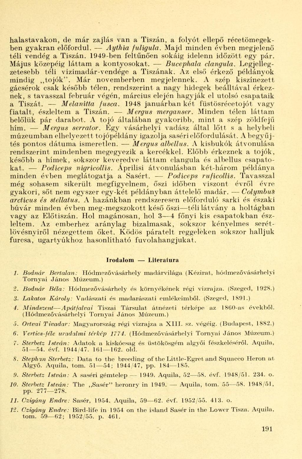 halastavakon, de már zajlás van a Tiszán, a folyót ellepő récetömegekben gyakran előfordul. Aythia fuligula. Majd minden évben megjelenő téli vendég a Tiszán.