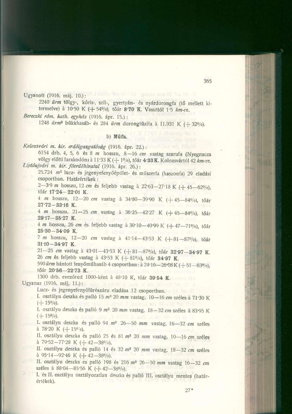 Ugyanott (1916. máj. 10.): 2240 ürm tölgy-, kőris-, szil-, gyertyán- és nyárdorongfa (tő mellett kitermelve) á 10-50 K (+54%), tőár 8-70 K. Vasúttól 1*5 km-rt. Bereczki róm. kath. egyház (1916. ápr.