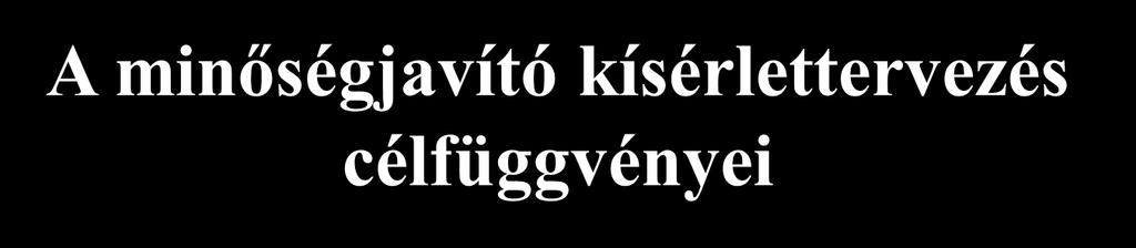 A minőségjavító kísérlettervezés célfüggvényei Névleges a legjobb E [ L( y)] = k E ( y - T ) = k + ( - T ) = min Ha a