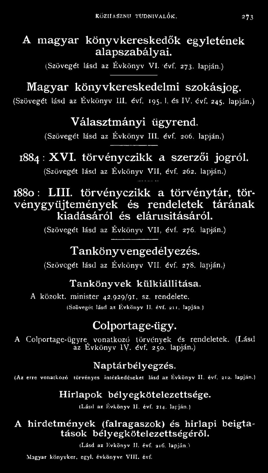A Colportage-ügyre vonatkozó törvények és rendeletek. (Lásd az Évkönyv IV- évf. 250. lapján.) N aptárbélyegzés. (Az erre vonatkozó törvényes intézkedéseket lásd az Évkönyv II. évf. 212. lapján.) H írlapok bélyegkötelezettsége.