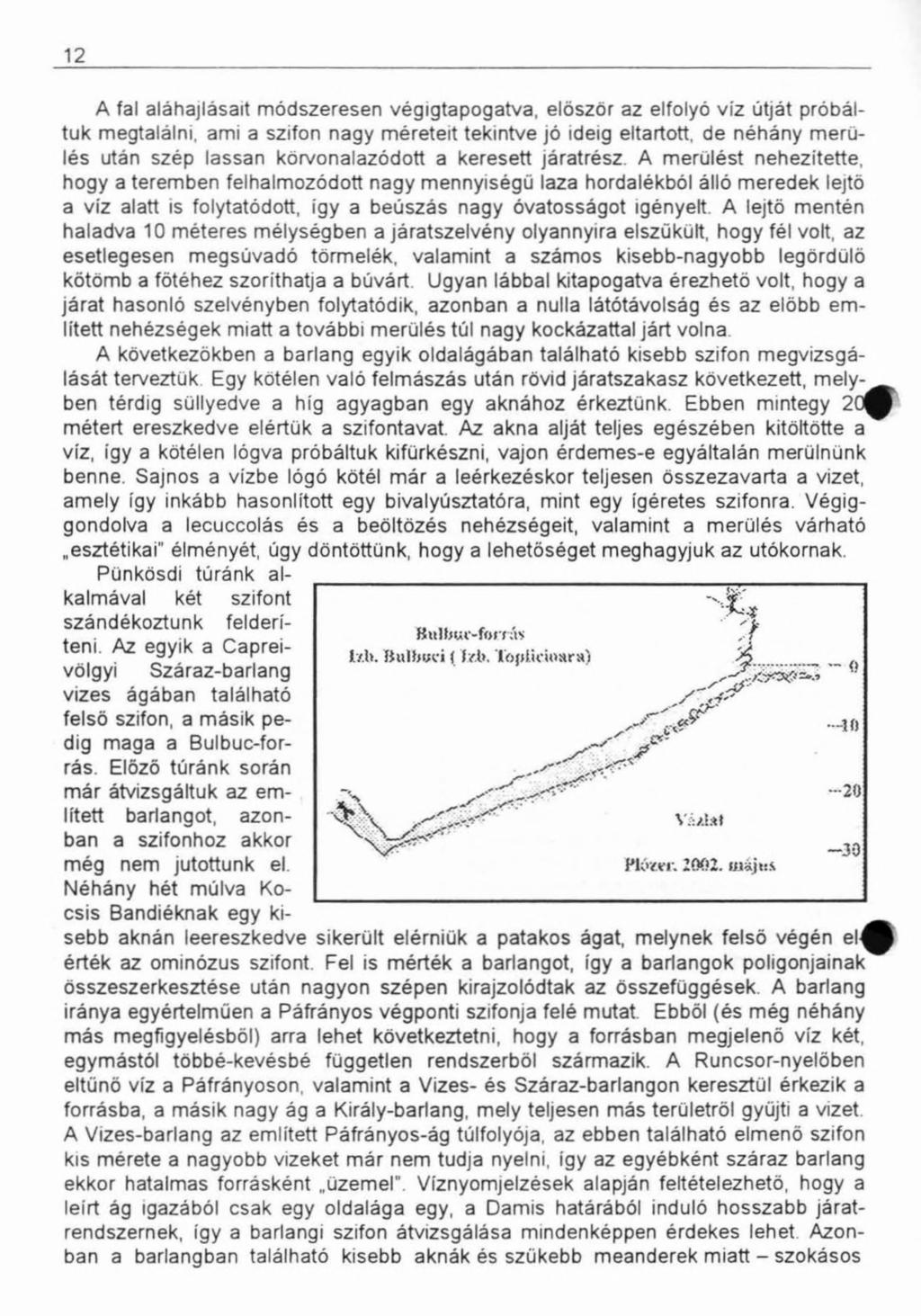 12 A fal aláhajlásait módszeresen végigtapogatva, először az elfolyó víz útját próbáltuk megtalálni, ami a szifon nagy méreteit tekintve jó ideig eltartott, de néhány merülés után szép lassan