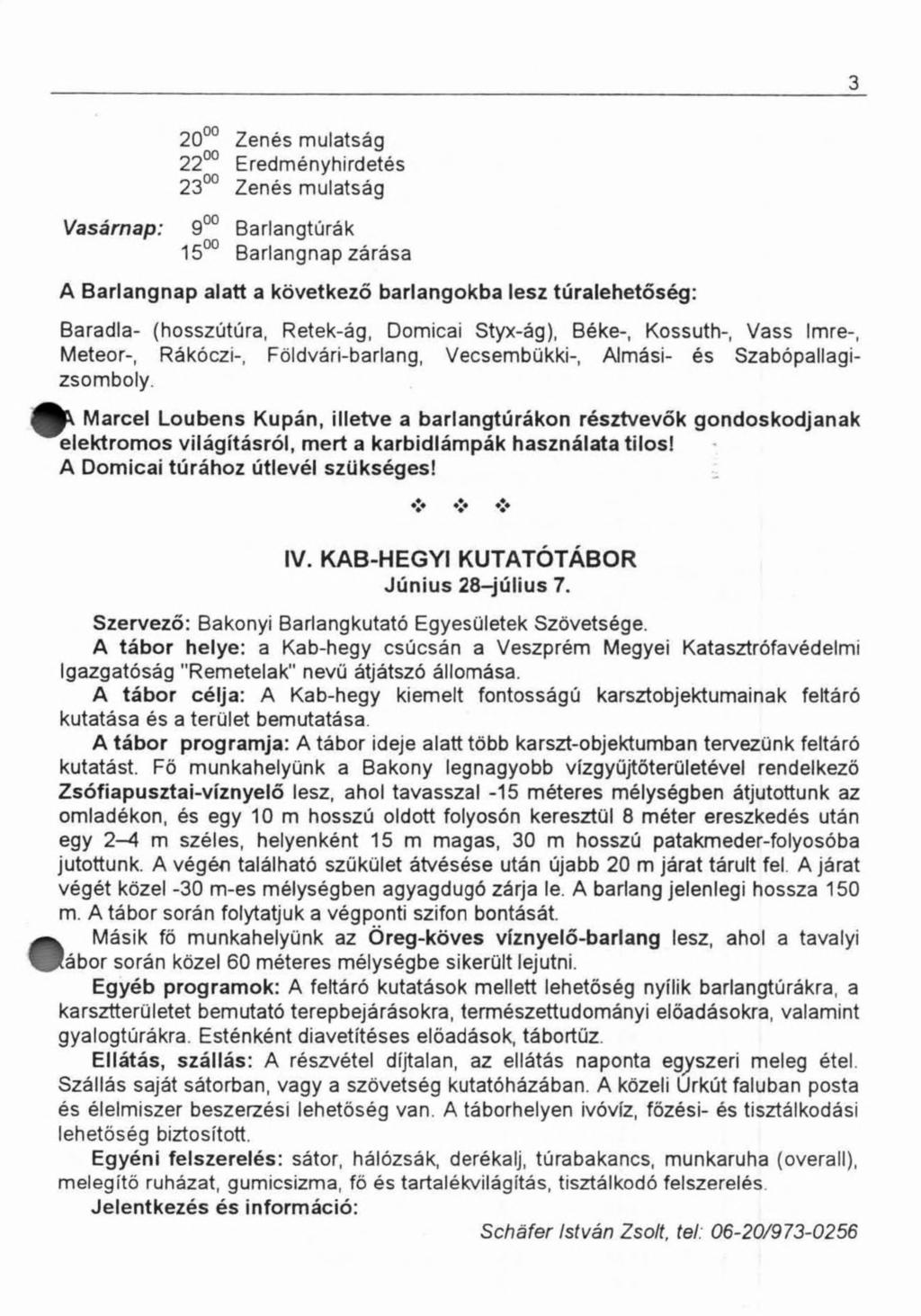 3 Vasárnap: 00 20 Zenés mulatság 2200 Eredményhirdetés 2300 Zenés mulatság 900 Barlangtúrák 1500 Barlangnap zárása A Barlangnap alatt a következő barlangokba lesz túralehetőség: Baradla- (hosszútúra,