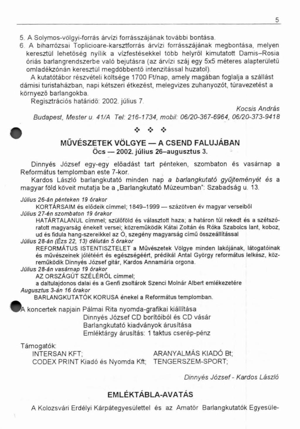 5 A Solymos-völgyi-forrás árvízi forrásszájának további bontása 6 A biharrózsai Toplicioare-karsztforrás árvízi forrásszájának megbontása, melyen keresztül lehetőség nyílik a vízfestésekkel több