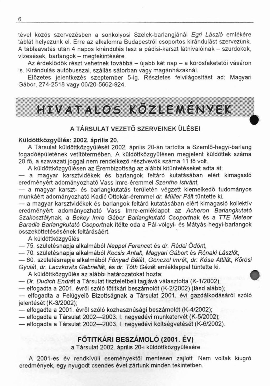 6 tével közös szervezésben a sonkolyosi Szelek-barlangjánál László emlékére táblát helyezünk el. Erre az alkalomra Budapestről csoportos kirándulást szervezünk.