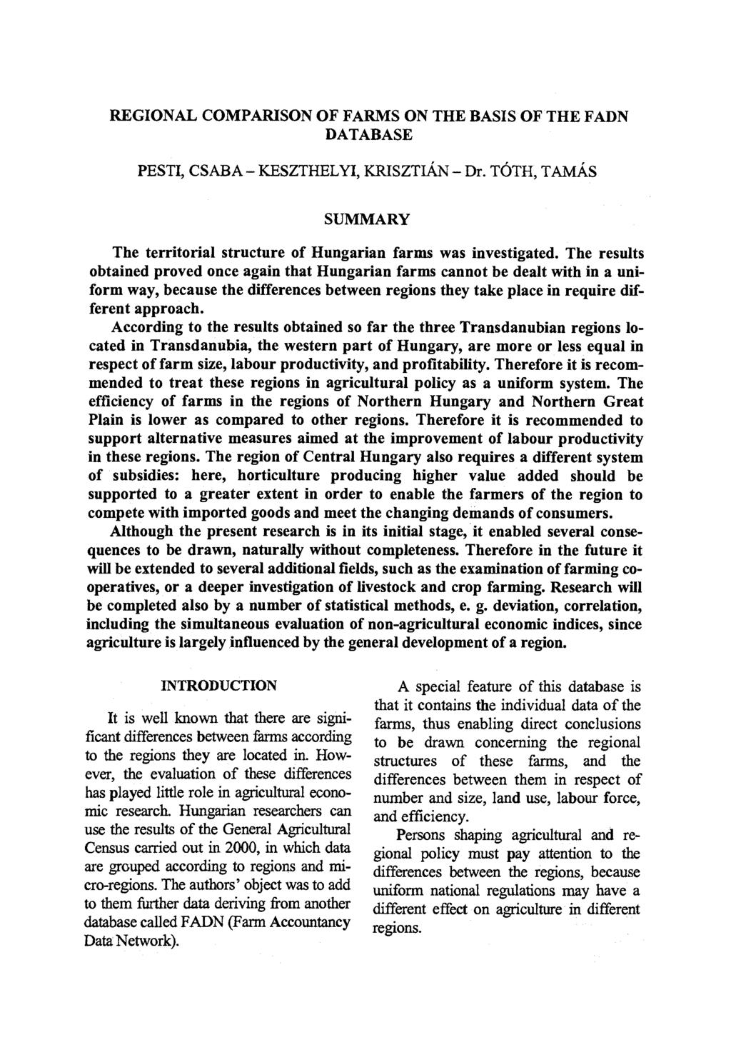 REGIONAL COMPARISON OF FARMS ON THE BASIS OF THE FADN DATABASE PESTI, CSABA - KESZTHELYI, KRISZTIÁN - Dr. TÓTH, TAMÁS SUMMARY The territorial structure of Hungarian farms was investigated.