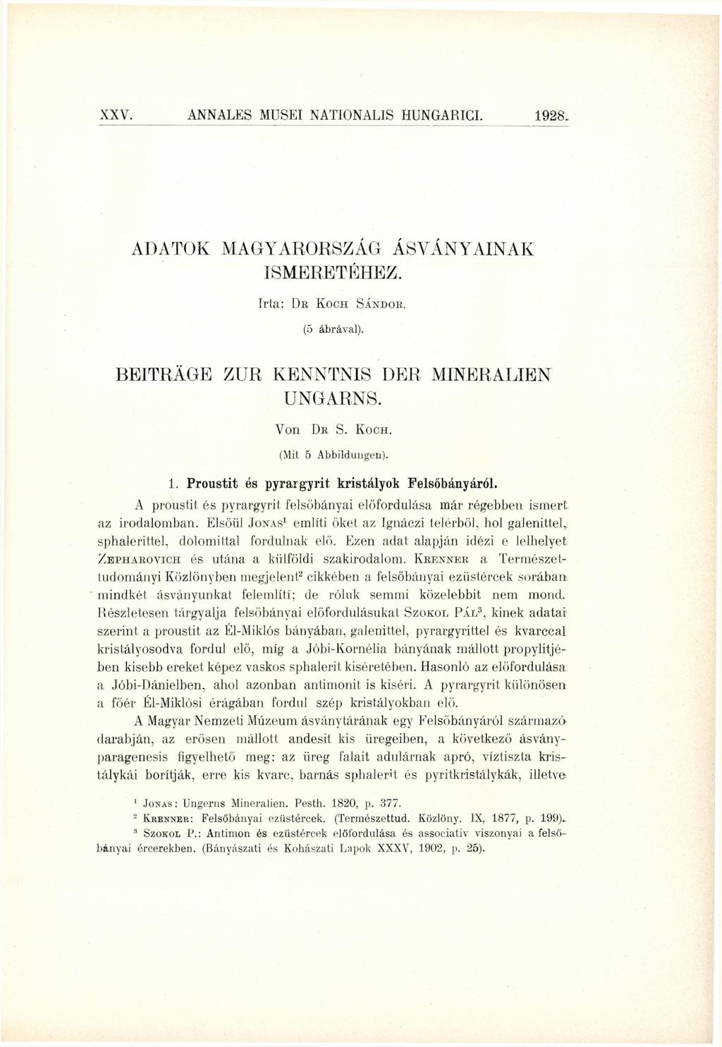 XXV. ANNALES MUSEI NATIONALIS HUNGARICI. 1928. ADATOK MAGYARORSZÁG ÁSVÁNYAINAK ISMERETÉHEZ. Irta: DR KOCH SÁNDOR. (5 ábrával). BEITRÄGE ZUR KENNTNIS DER MINERALIEN UNGARNS. Von DR S. KOCH. (Mit 5 Abbildungen).