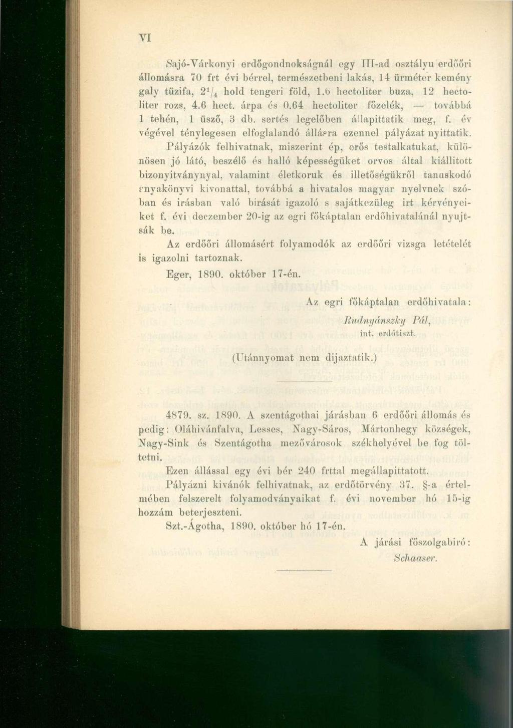 Sajó-Várkonyi erdőgondnokságnál egy ÍII-ad osztályú erdőőri állomásra 70 frt évi bérrel, természetbeni lakás, ]4 ürméter kemény galy tűzifa, 2*/ 4 hold tengeri föld, 1.