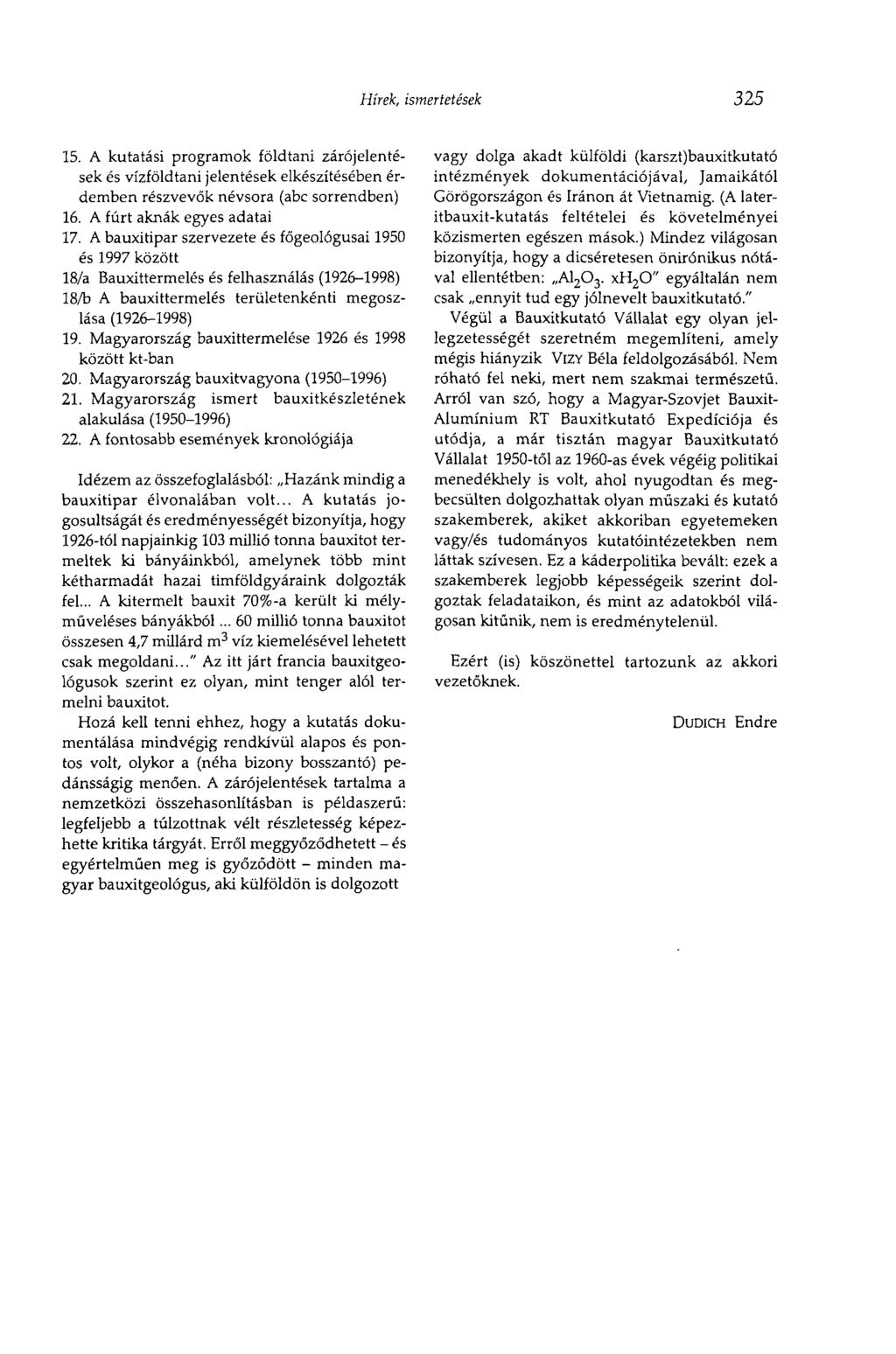 Hírek, ismertetések 325 15. A kutatási programok földtani zárójelentések és vízföldtani jelentések elkészítésében érdemben részvevők névsora (abc sorrendben) 16. A fúrt aknák egyes adatai 17.