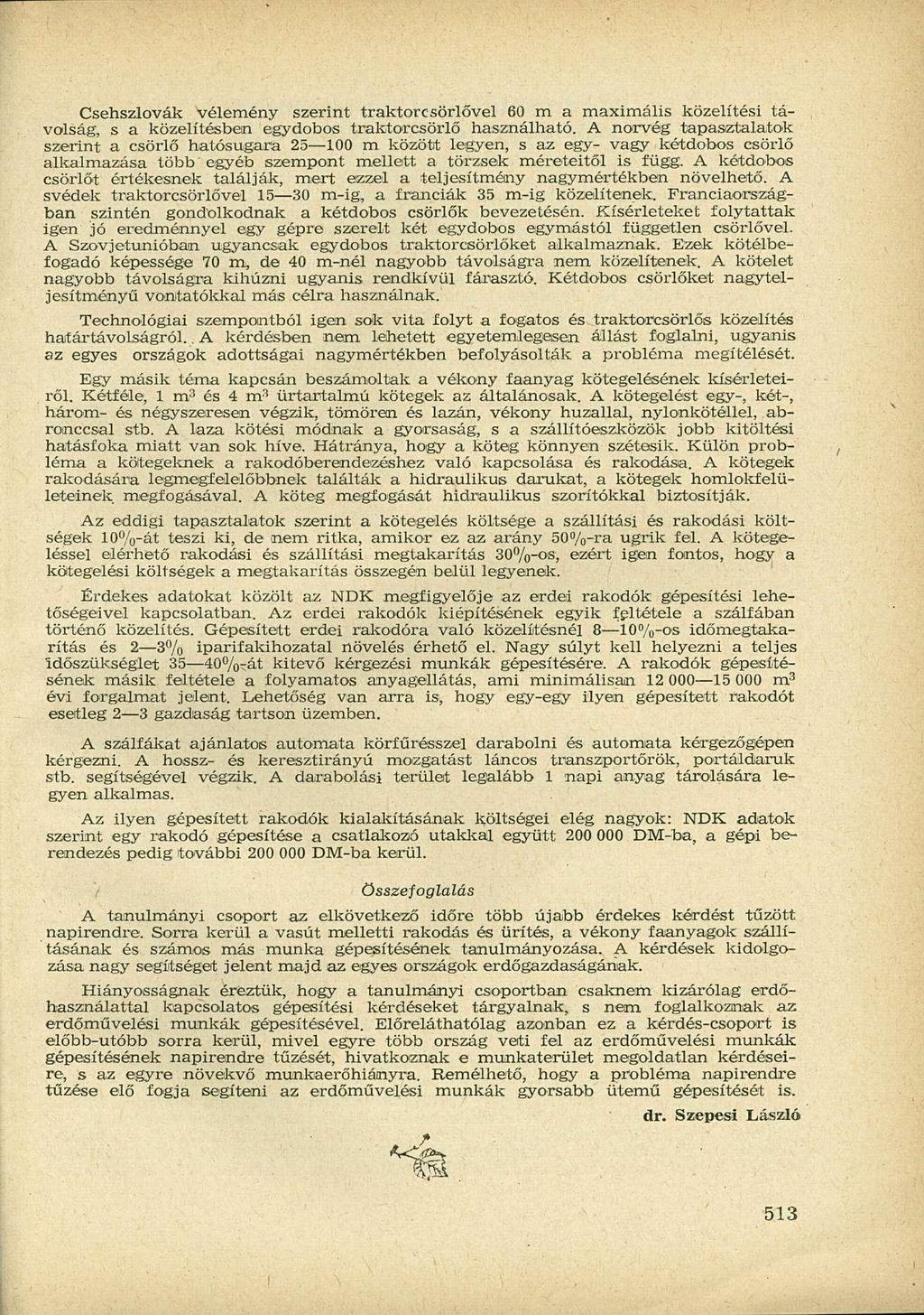 Csehszlovák vélemény szerint traktortsörlővel 60 m a maximális közelítési távolság, s a közelítésben egydobos traktoresörlő használható.