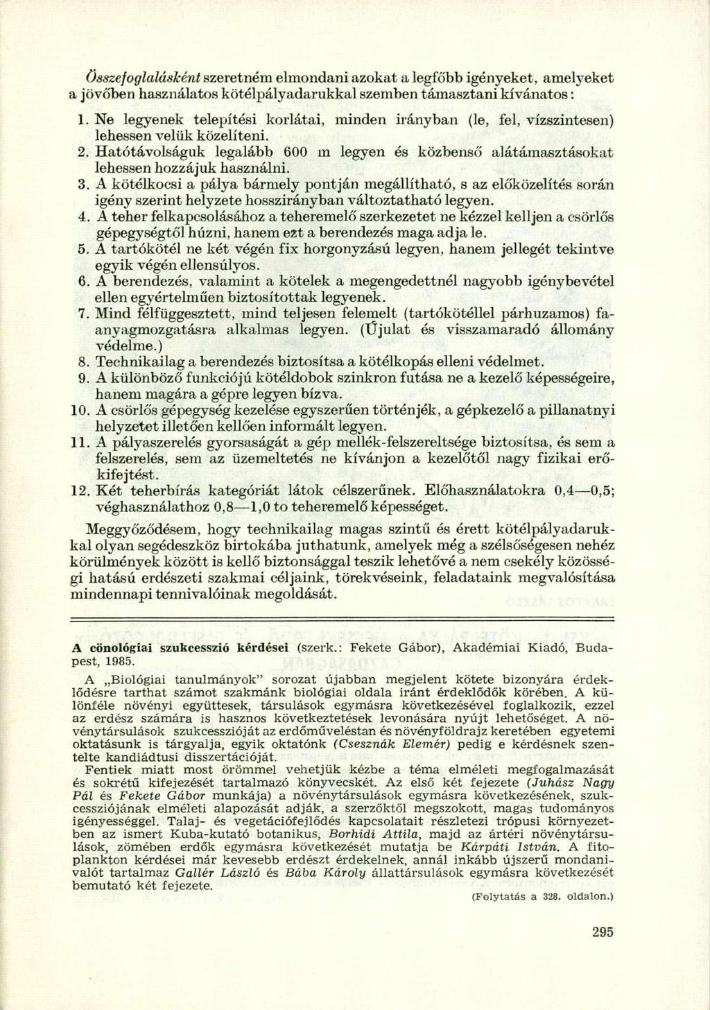 összefoglalásként szeretném elmondani azokat a legfőbb igényeket, amelyeket a jövőben használatos kötélpályadarukkal szemben támasztani kívánatos: 1.