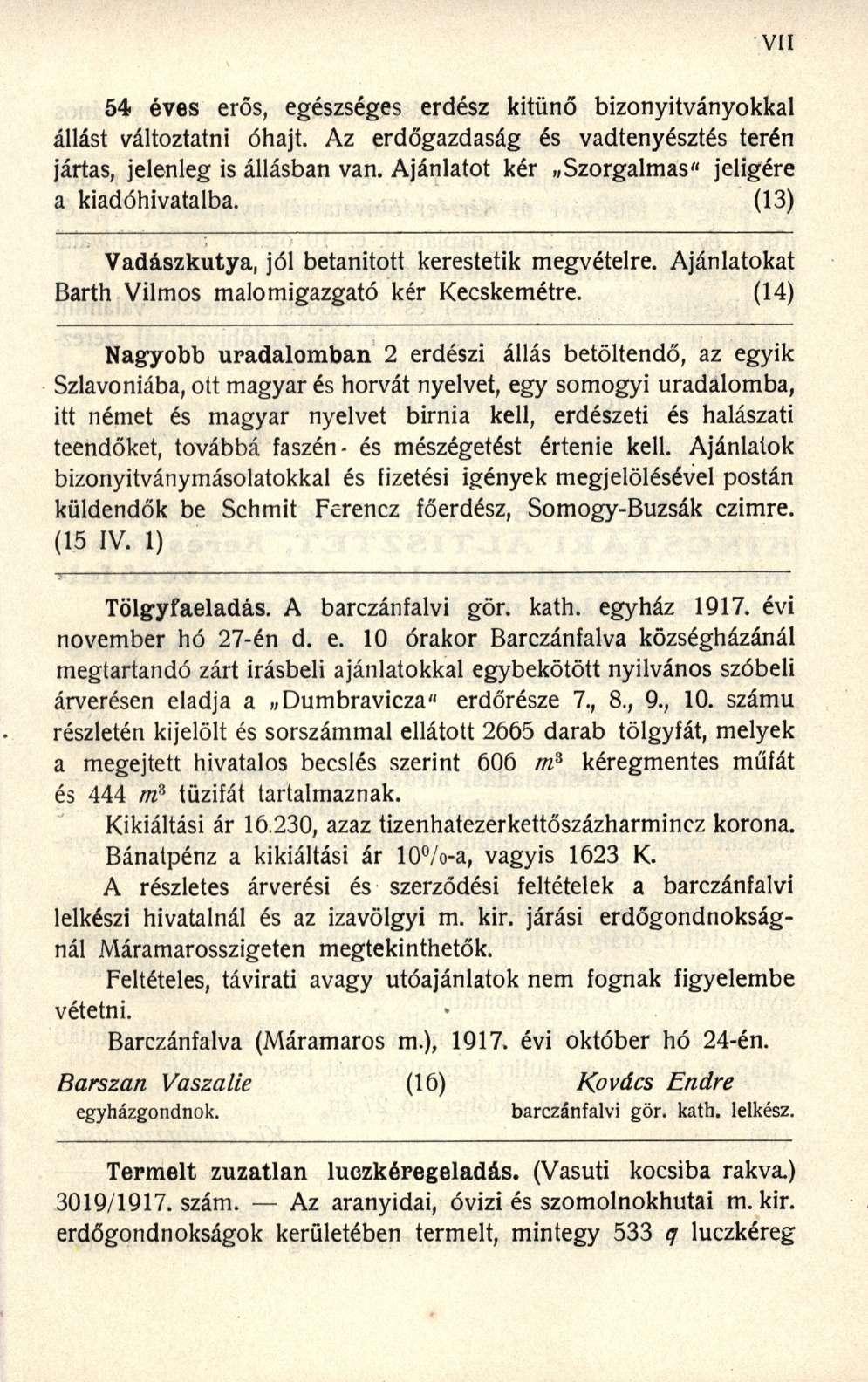 54 éves erős, egészséges erdész kitűnő bizonyitványokkal állást változtatni óhajt. Az erdőgazdaság és vadtenyésztés terén jártas, jelenleg is állásban van.